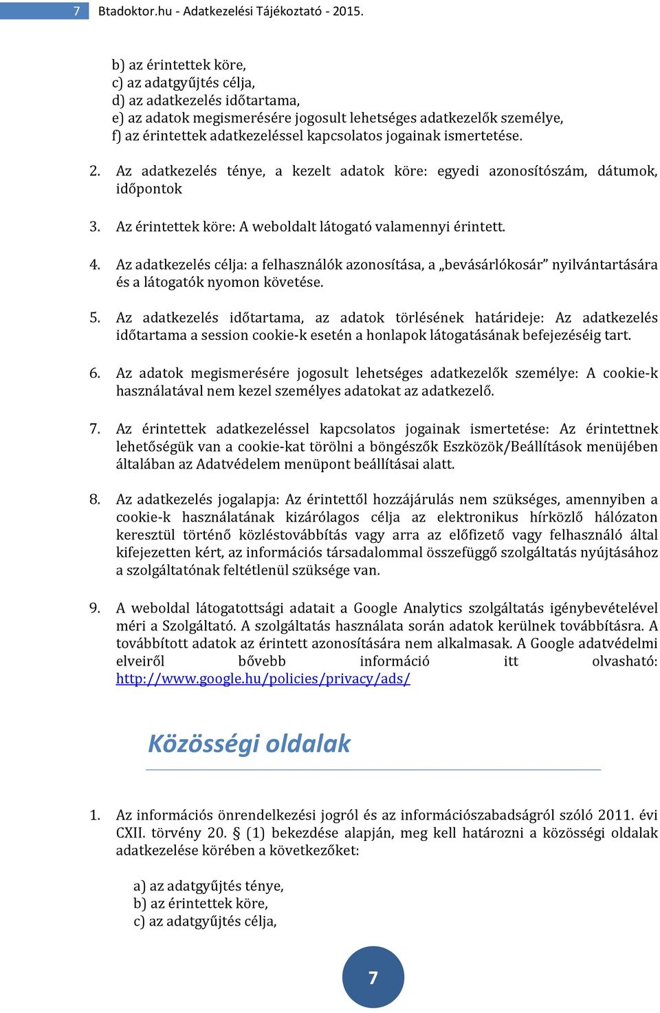 ismertetése. 2. Az adatkezelés ténye, a kezelt adatok köre: egyedi azonosítószám, dátumok, időpontok 3. Az érintettek köre: A weboldalt látogató valamennyi érintett. 4.