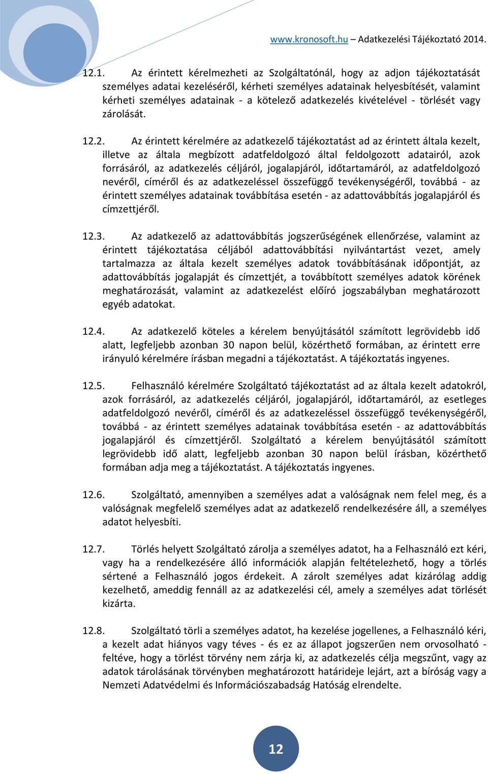 2. Az érintett kérelmére az adatkezelő tájékoztatást ad az érintett általa kezelt, illetve az általa megbízott adatfeldolgozó által feldolgozott adatairól, azok forrásáról, az adatkezelés céljáról,