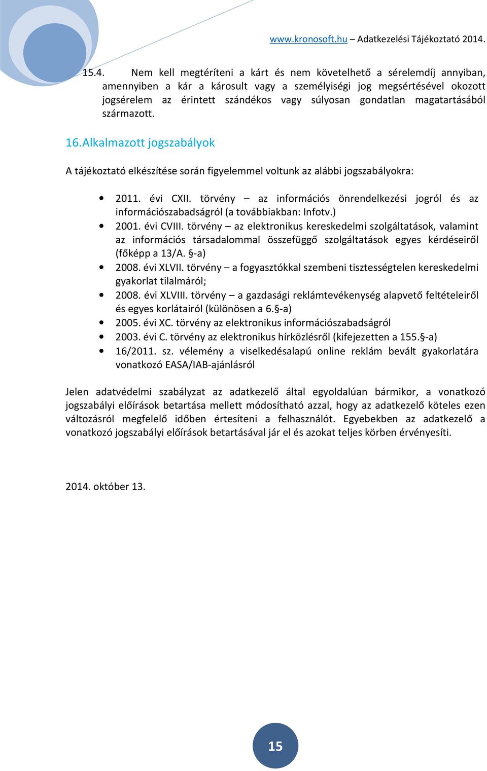 törvény az információs önrendelkezési jogról és az információszabadságról (a továbbiakban: Infotv.) 2001. évi CVIII.