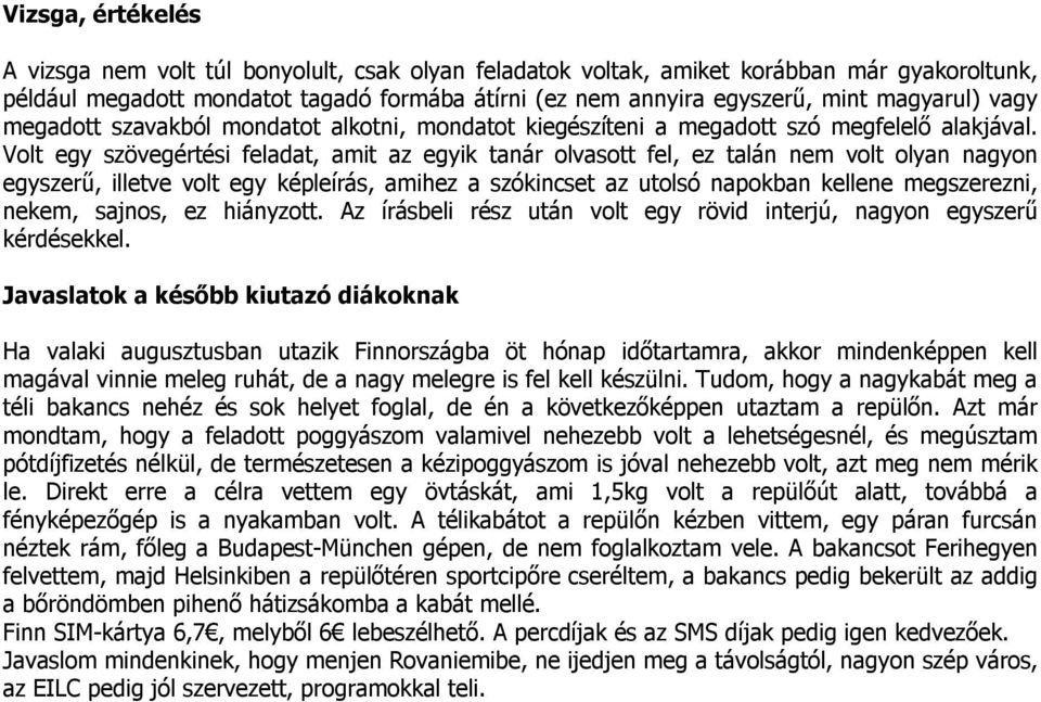 Volt egy szövegértési feladat, amit az egyik tanár olvasott fel, ez talán nem volt olyan nagyon egyszerű, illetve volt egy képleírás, amihez a szókincset az utolsó napokban kellene megszerezni,