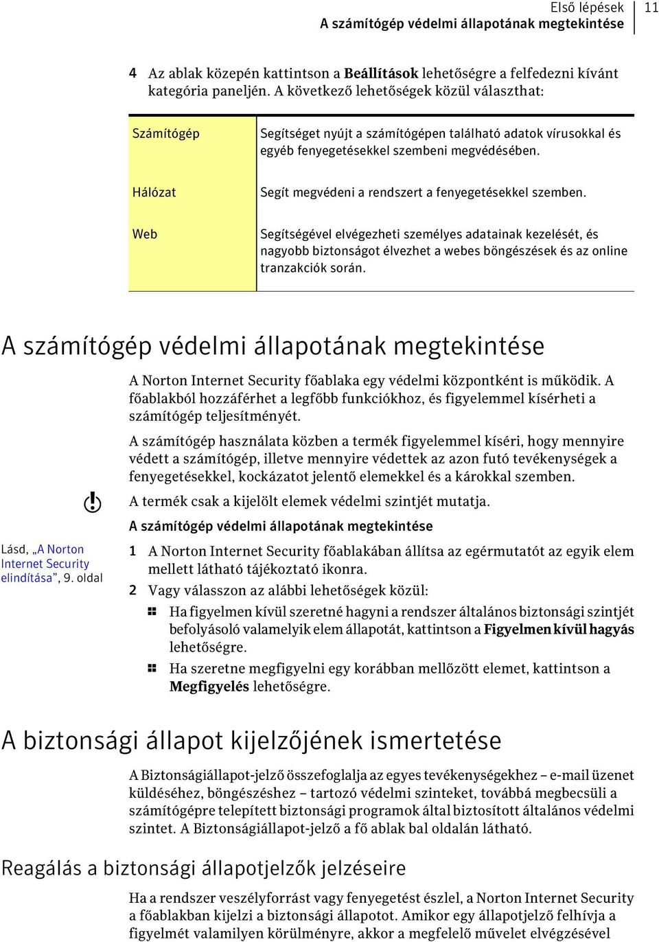 Hálózat Segít megvédeni a rendszert a fenyegetésekkel szemben.