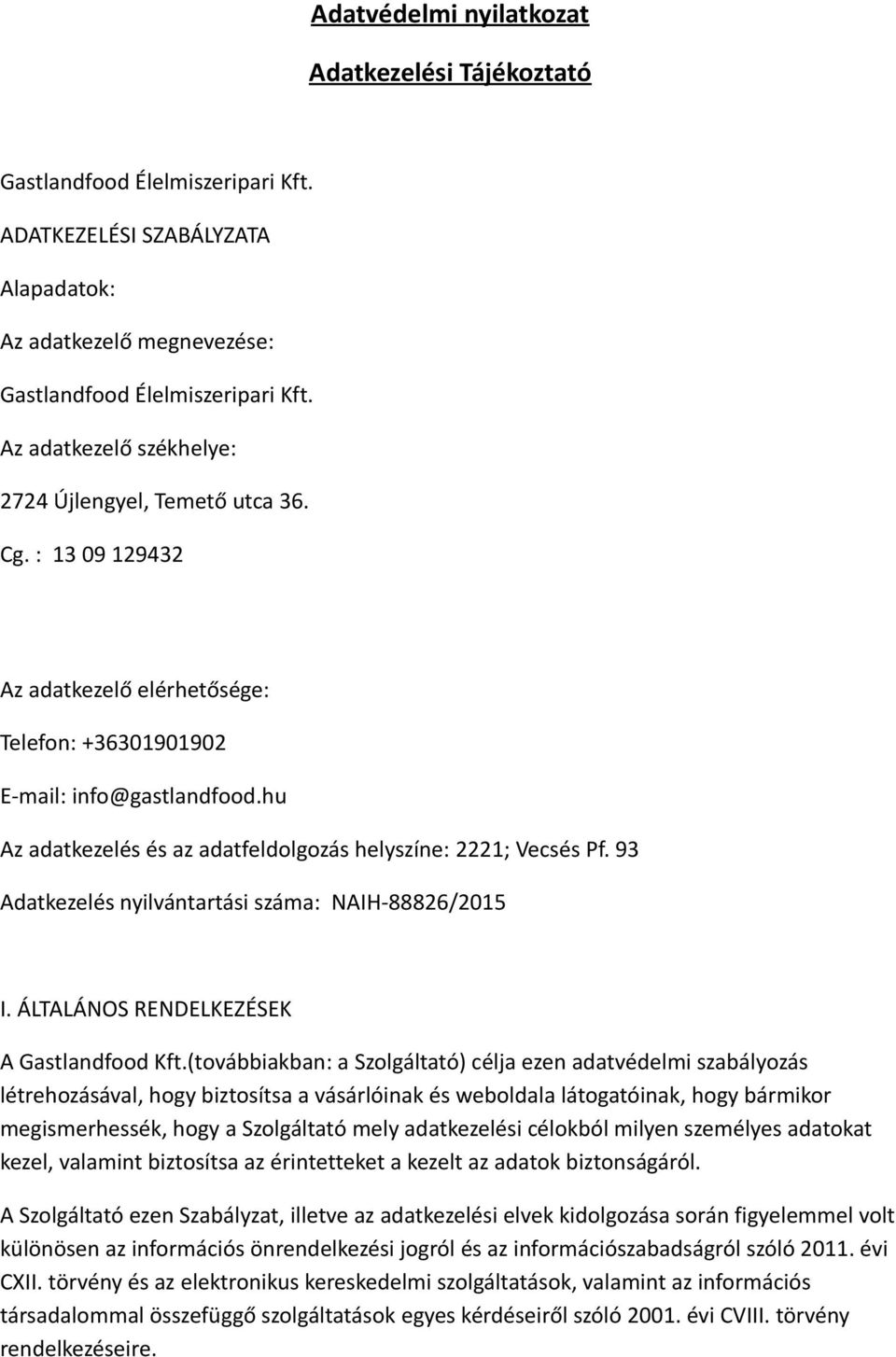 hu Az adatkezelés és az adatfeldolgozás helyszíne: 2221; Vecsés Pf. 93 Adatkezelés nyilvántartási száma: NAIH-88826/2015 I. ÁLTALÁNOS RENDELKEZÉSEK A Gastlandfood Kft.