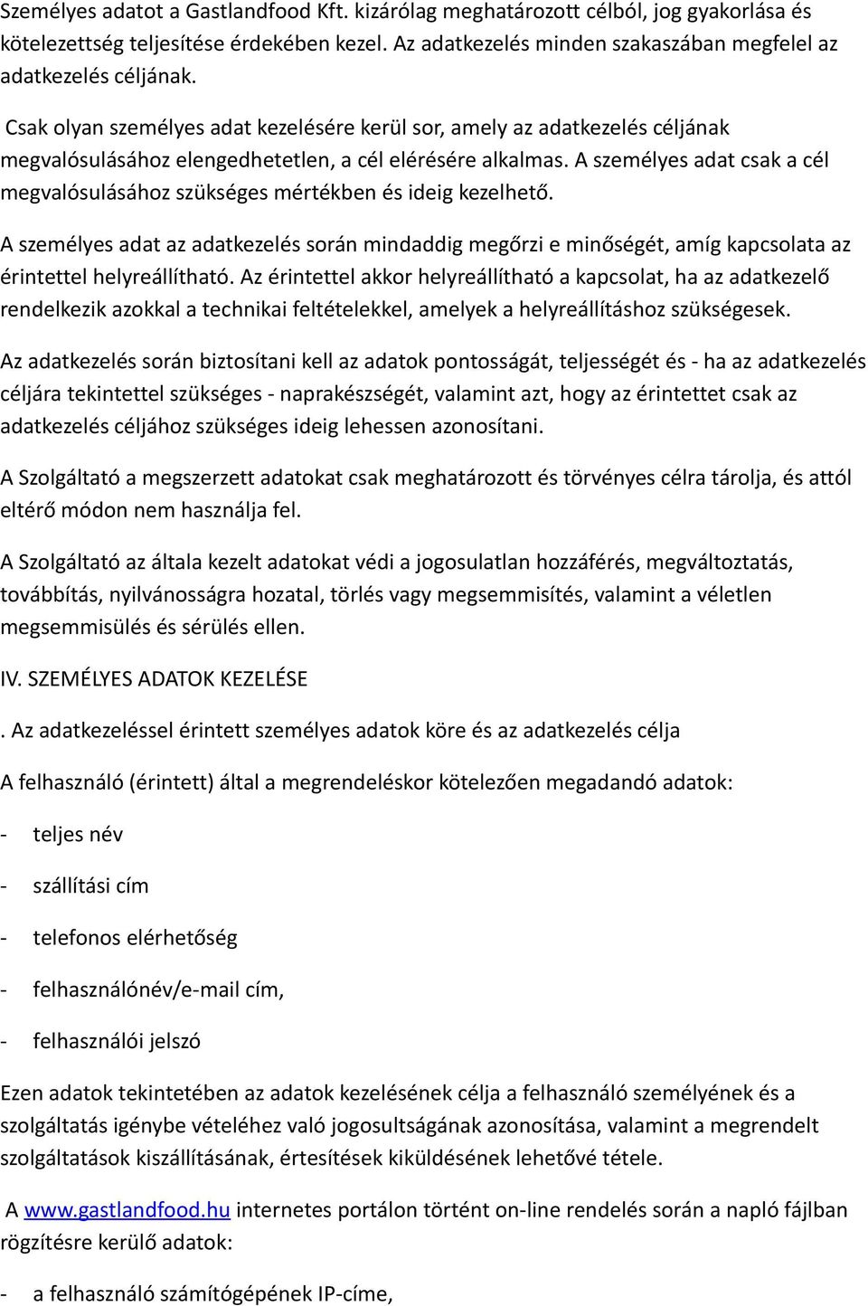 A személyes adat csak a cél megvalósulásához szükséges mértékben és ideig kezelhető. A személyes adat az adatkezelés során mindaddig megőrzi e minőségét, amíg kapcsolata az érintettel helyreállítható.