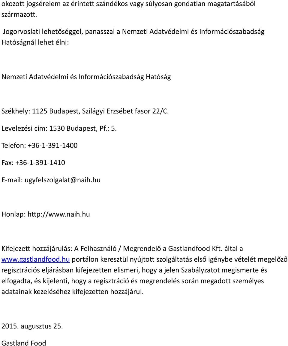 fasor 22/C. Levelezési cím: 1530 Budapest, Pf.: 5. Telefon: +36-1-391-1400 Fax: +36-1-391-1410 E-mail: ugyfelszolgalat@naih.hu Honlap: http://www.naih.hu Kifejezett hozzájárulás: A Felhasználó / Megrendelő a Gastlandfood Kft.