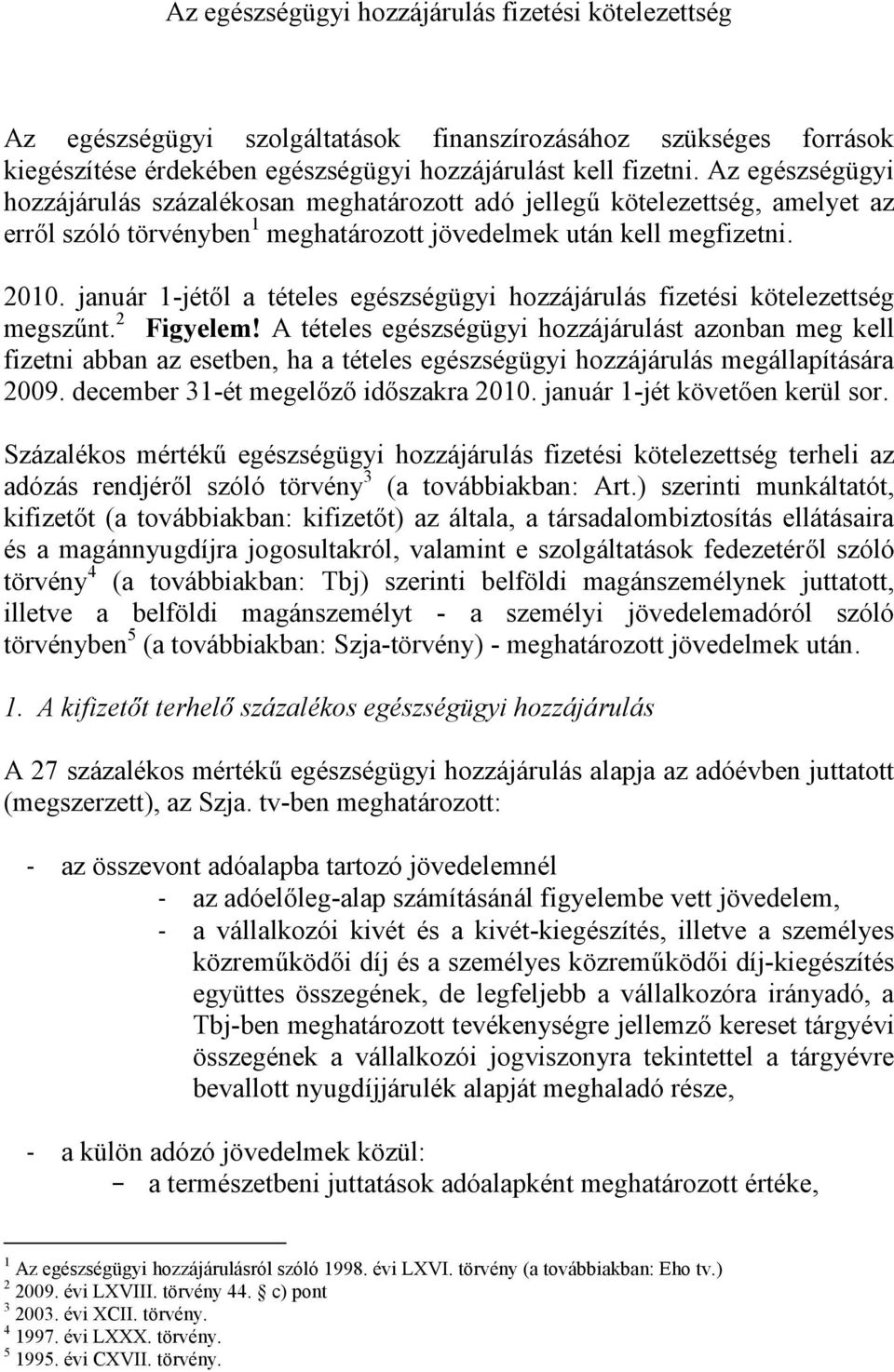 január 1-jétől a tételes egészségügyi hozzájárulás fizetési kötelezettség megszűnt. 2 Figyelem!