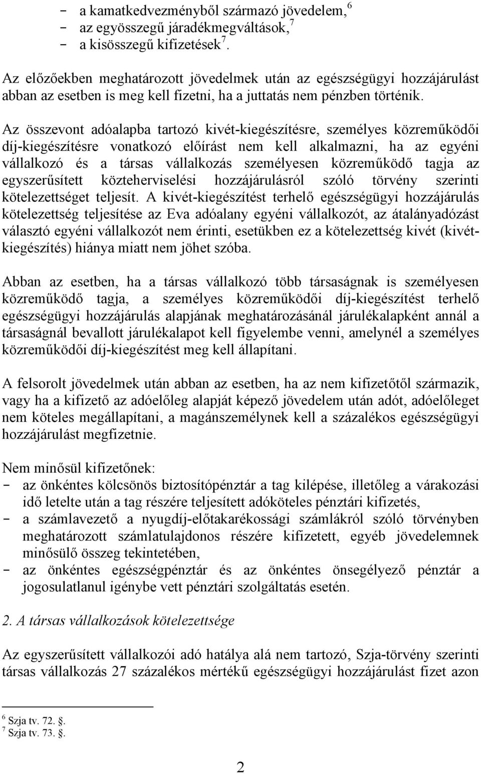 Az összevont adóalapba tartozó kivét-kiegészítésre, személyes közreműködői díj-kiegészítésre vonatkozó előírást nem kell alkalmazni, ha az egyéni vállalkozó és a társas vállalkozás személyesen