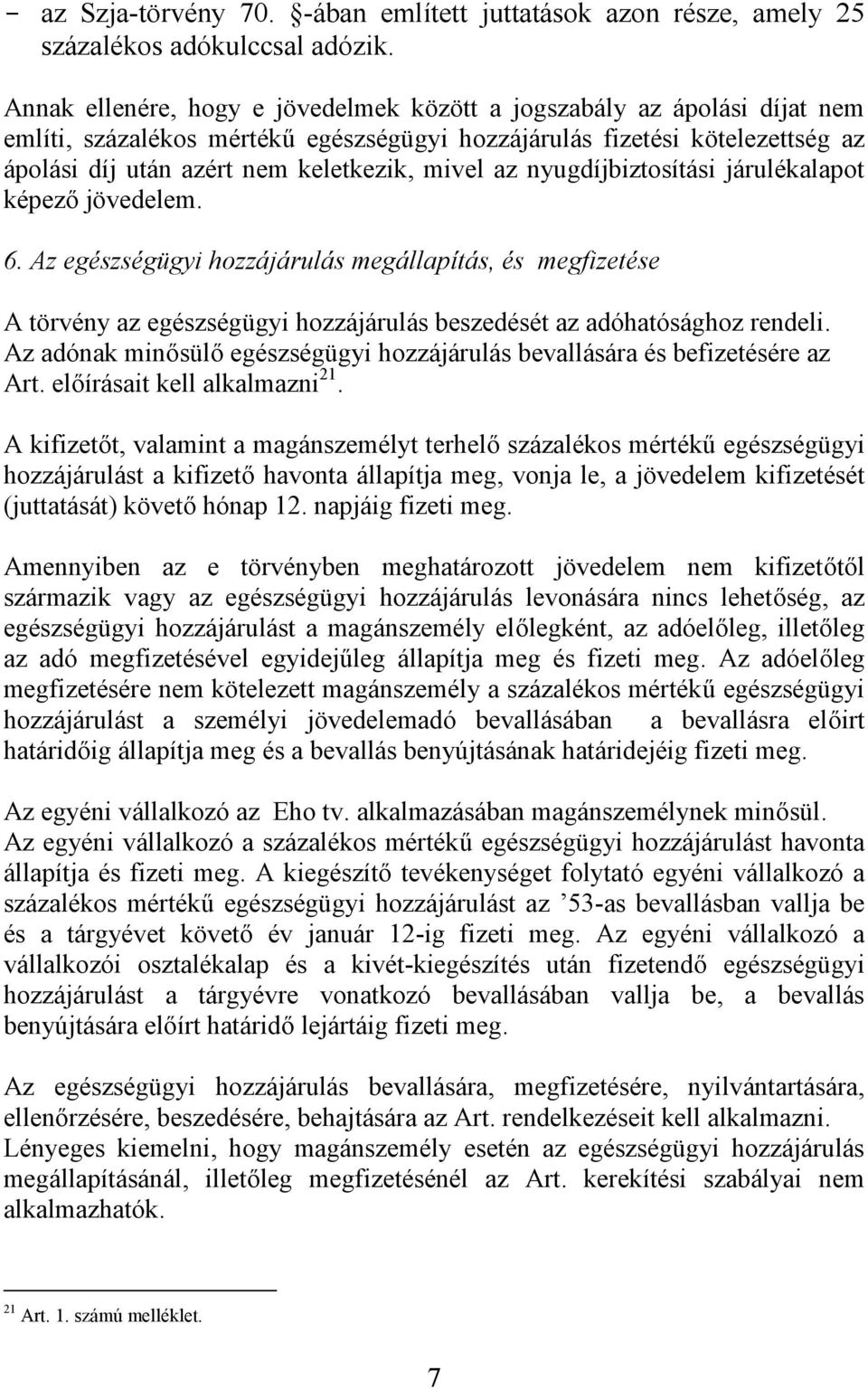 az nyugdíjbiztosítási járulékalapot képező jövedelem. 6. Az egészségügyi hozzájárulás megállapítás, és megfizetése A törvény az egészségügyi hozzájárulás beszedését az adóhatósághoz rendeli.