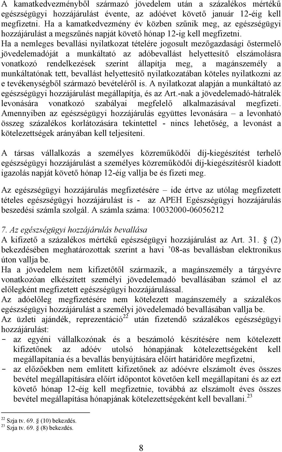 Ha a nemleges bevallási nyilatkozat tételére jogosult mezőgazdasági őstermelő jövedelemadóját a munkáltató az adóbevallást helyettesítő elszámolásra vonatkozó rendelkezések szerint állapítja meg, a