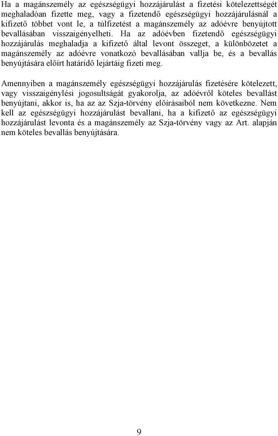 Ha az adóévben fizetendő egészségügyi hozzájárulás meghaladja a kifizető által levont összeget, a különbözetet a magánszemély az adóévre vonatkozó bevallásában vallja be, és a bevallás benyújtására