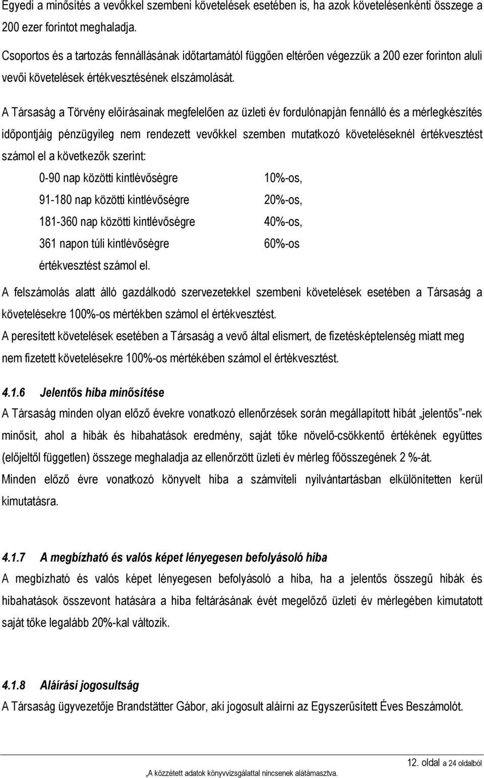 A Társaság a Törvény előírásainak megfelelően az üzleti év fordulónapján fennálló és a mérlegkészítés időpontjáig pénzügyileg nem rendezett vevőkkel szemben mutatkozó követeléseknél értékvesztést