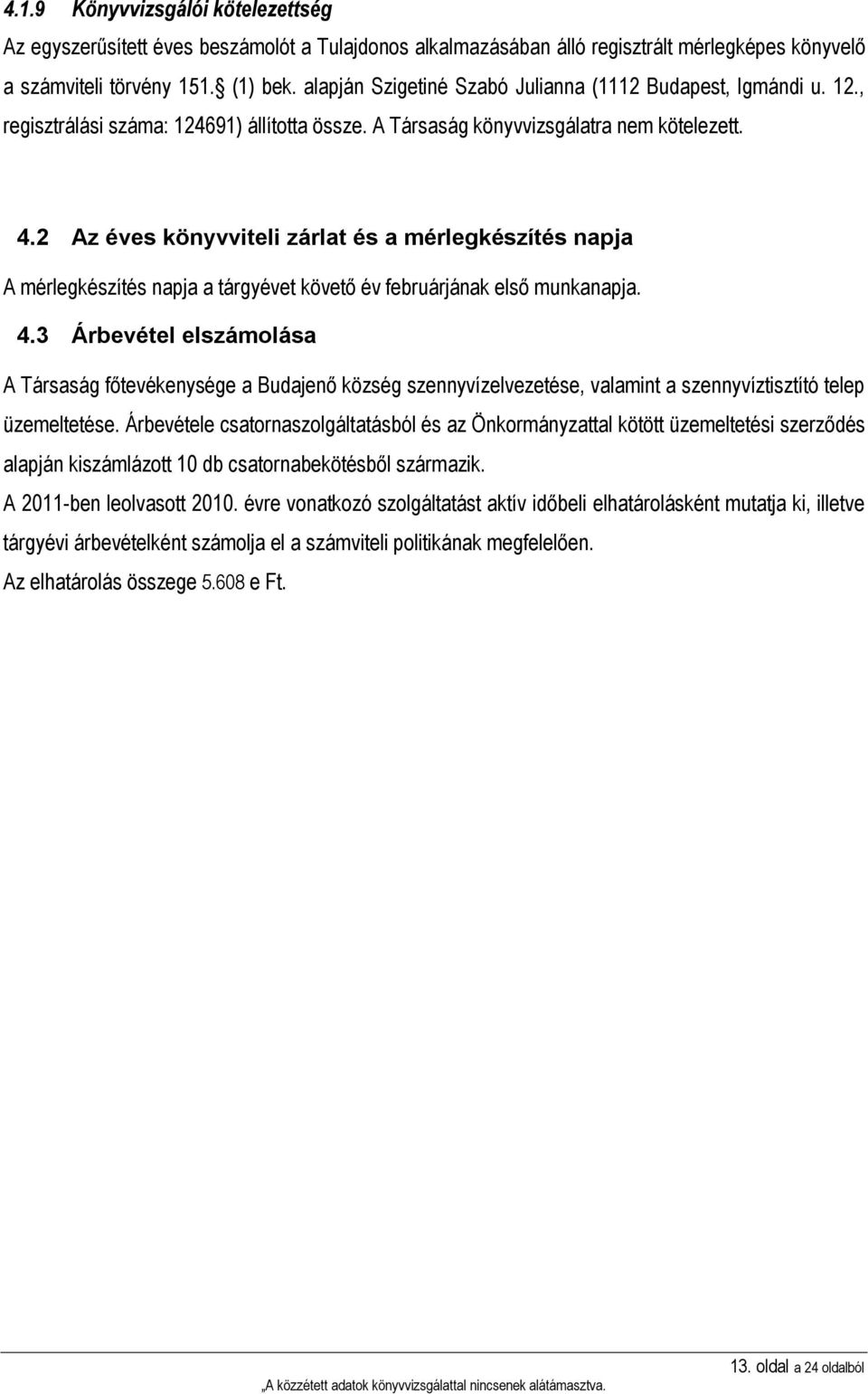 2 Az éves könyvviteli zárlat és a mérlegkészítés napja A mérlegkészítés napja a tárgyévet követő év februárjának első munkanapja. 4.