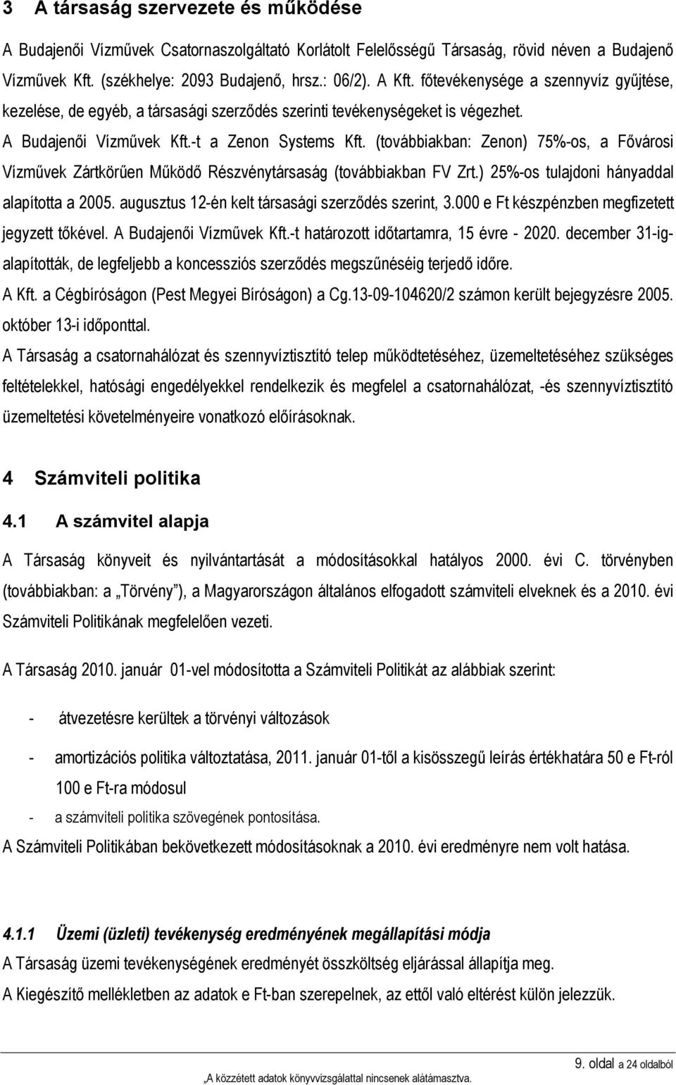 (továbbiakban: Zenon) 75%-os, a Fővárosi Vízművek Zártkörűen Működő Részvénytársaság (továbbiakban FV Zrt.) 25%-os tulajdoni hányaddal alapította a 2005.