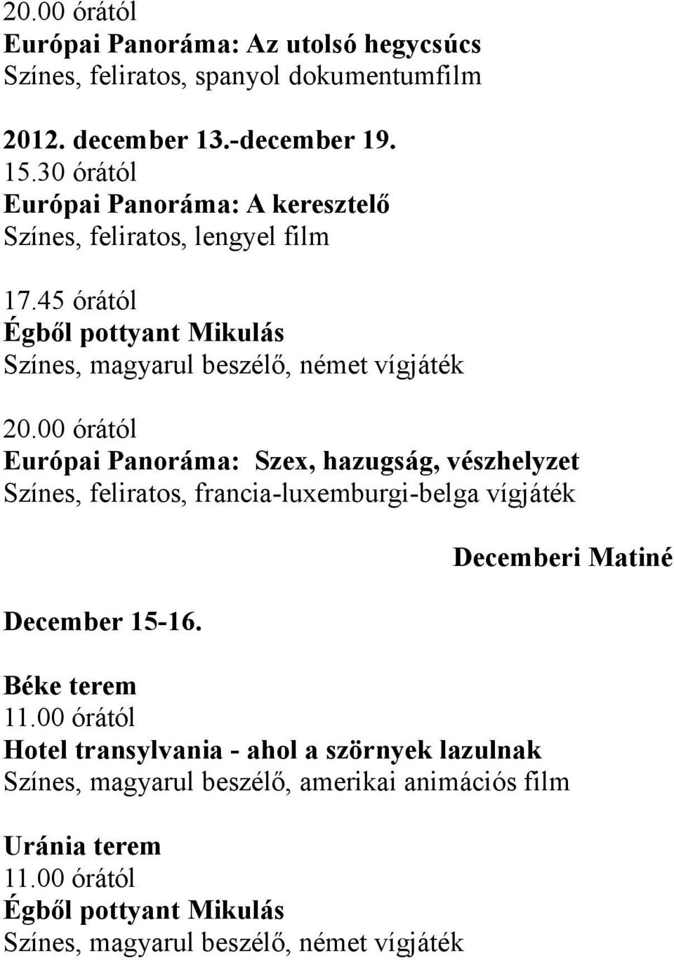 00 órától Európai Panoráma: Szex, hazugság, vészhelyzet Színes, feliratos, francia-luxemburgi-belga vígjáték December 15-16. Decemberi Matiné Béke terem 11.