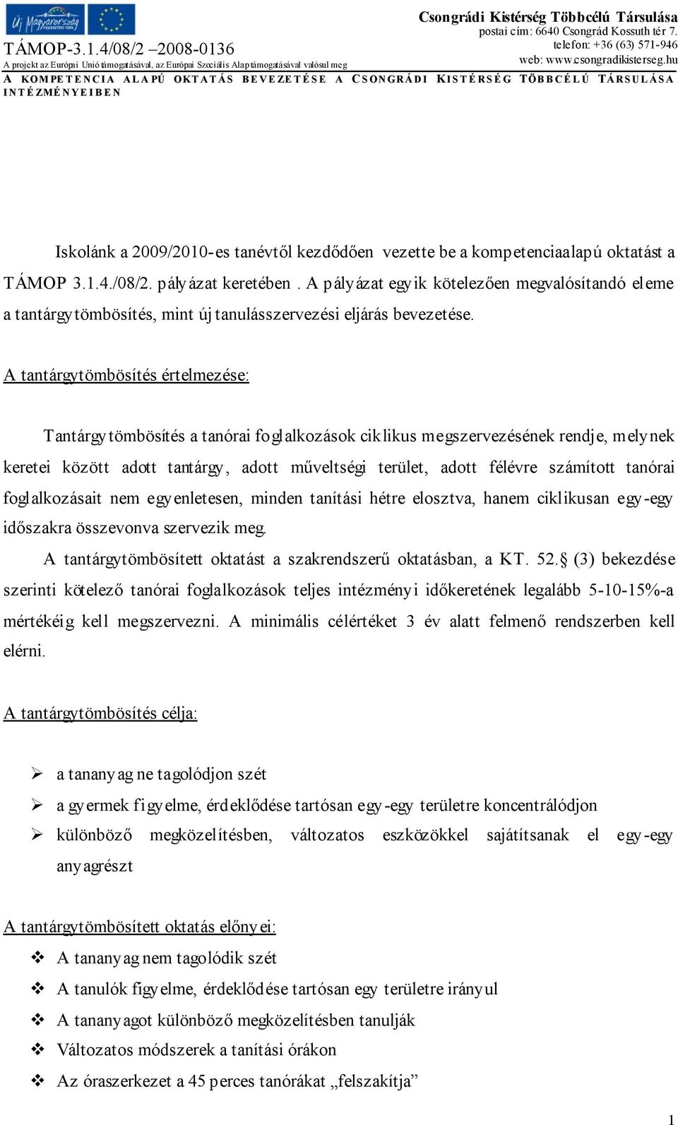 A tantárgytömbösítés értelmezése: Tantárgytömbösítés a tanórai foglalkozások ciklikus megszervezésének rendje, melynek keretei között adott tantárgy, adott műveltségi terület, adott félévre számított