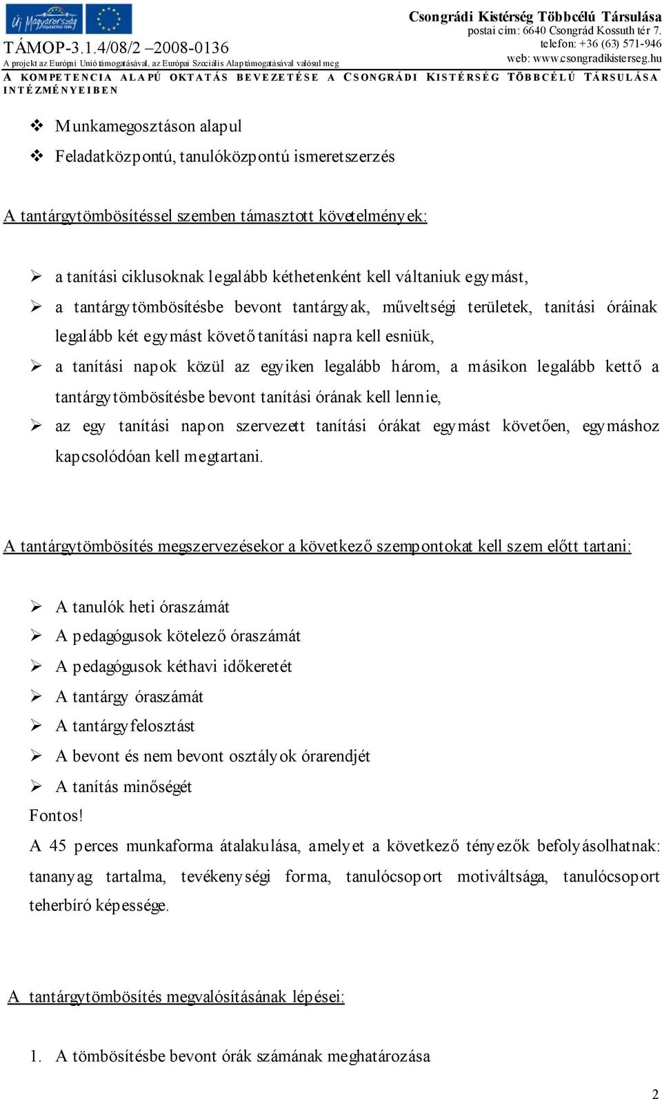 legalább kettő a tantárgytömbösítésbe bevont tanítási órának kell lennie, az egy tanítási napon szervezett tanítási órákat egymást követően, egymáshoz kapcsolódóan kell megtartani.