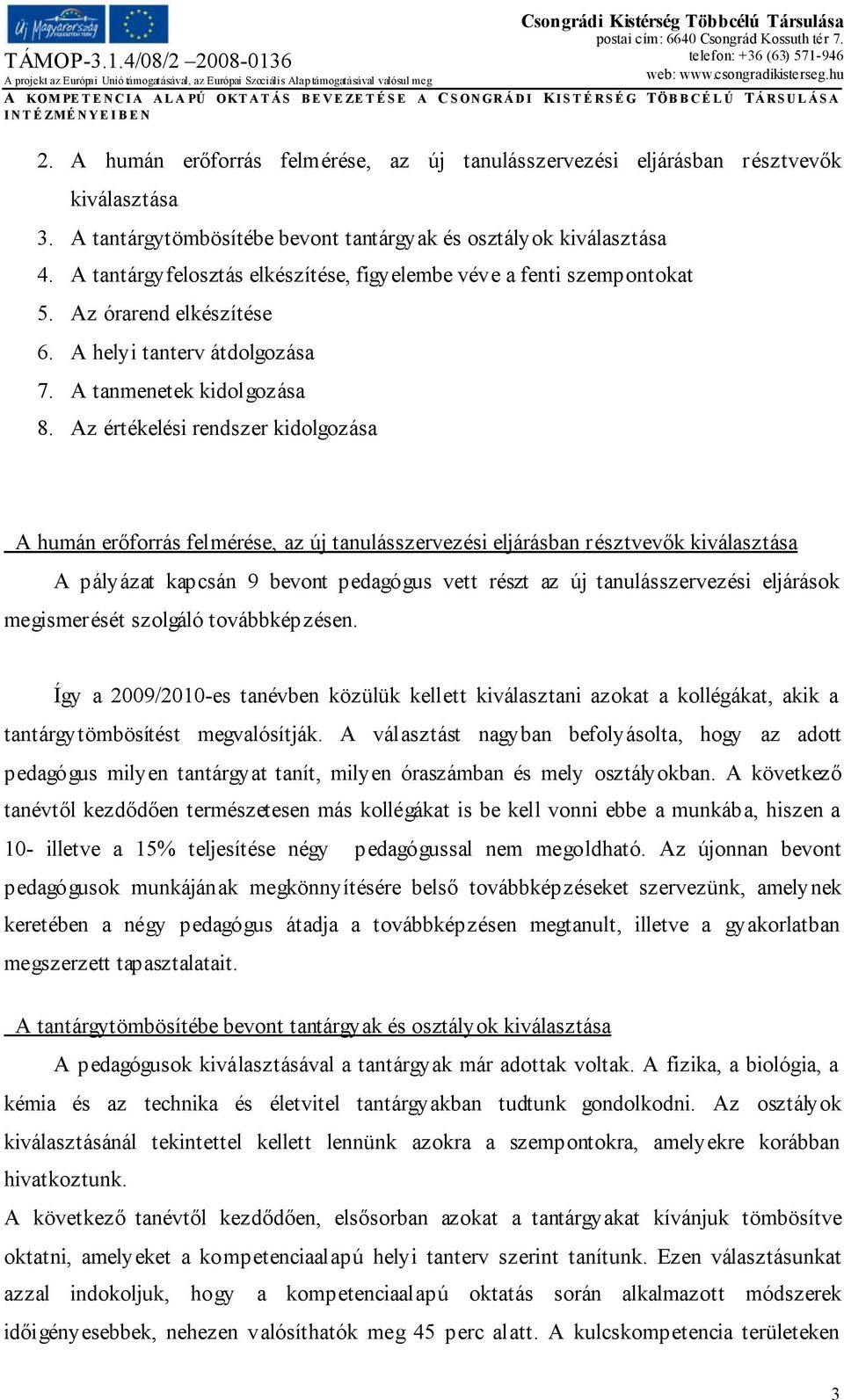 Az értékelési rendszer kidolgozása A humán erőforrás felmérése, az új tanulásszervezési eljárásban résztvevők kiválasztása A pályázat kapcsán 9 bevont pedagógus vett részt az új tanulásszervezési