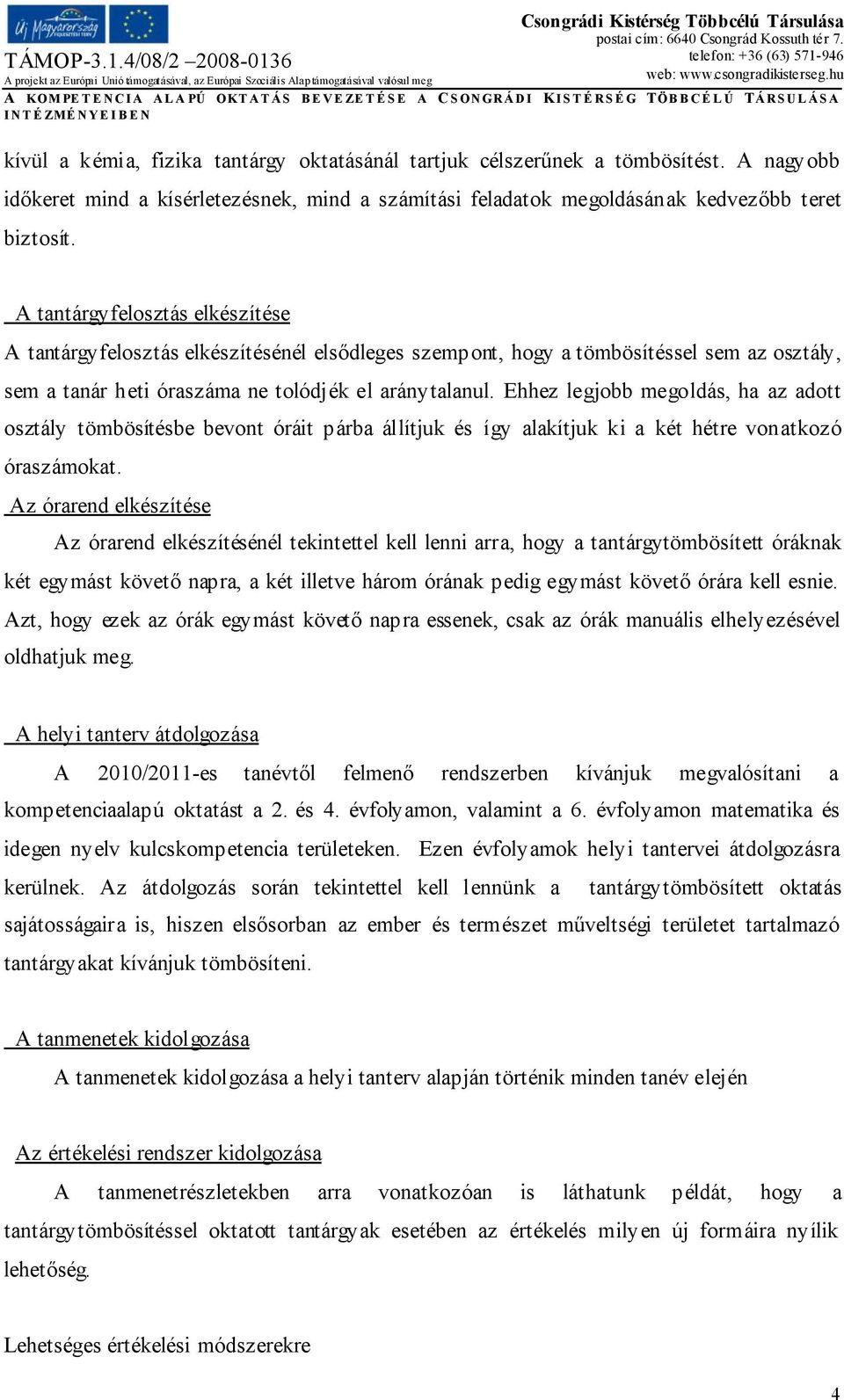 Ehhez legjobb megoldás, ha az adott osztály tömbösítésbe bevont óráit párba állítjuk és így alakítjuk ki a két hétre vonatkozó óraszámokat.