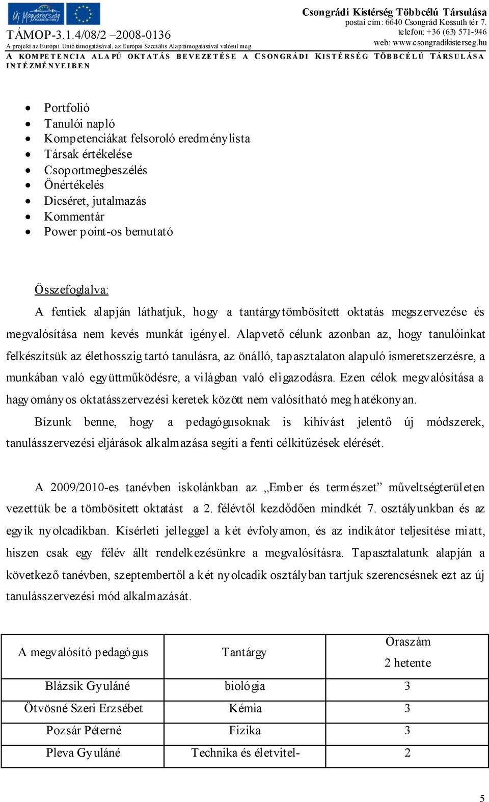 Alapvető célunk azonban az, hogy tanulóinkat felkészítsük az élethosszig tartó tanulásra, az önálló, tapasztalaton alapuló ismeretszerzésre, a munkában való együttműködésre, a világban való