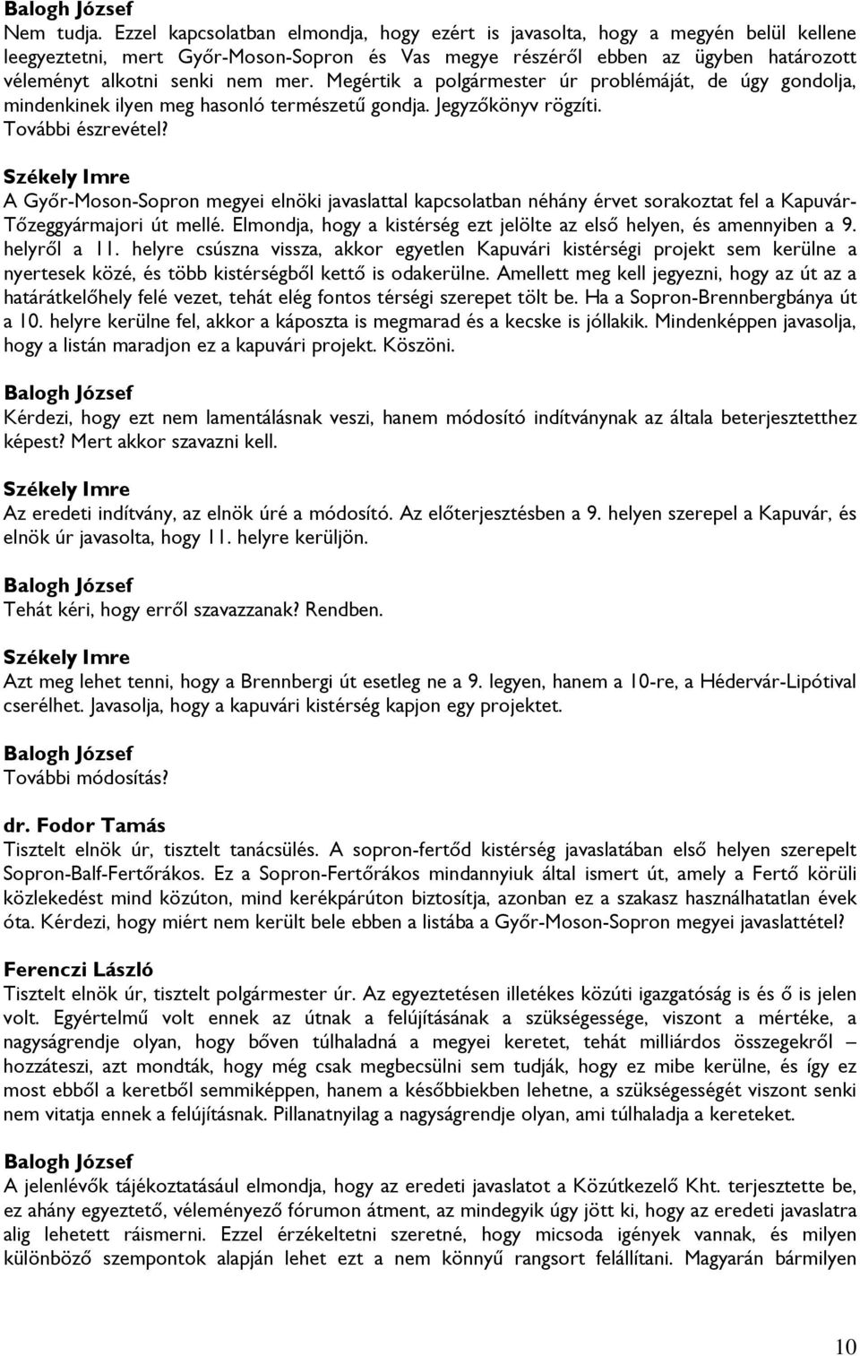 Székely Imre A megyei elnöki javaslattal kapcsolatban néhány érvet sorakoztat fel a Kapuvár- Tőzeggyármajori út mellé. Elmondja, hogy a kistérség ezt jelölte az első helyen, és amennyiben a 9.