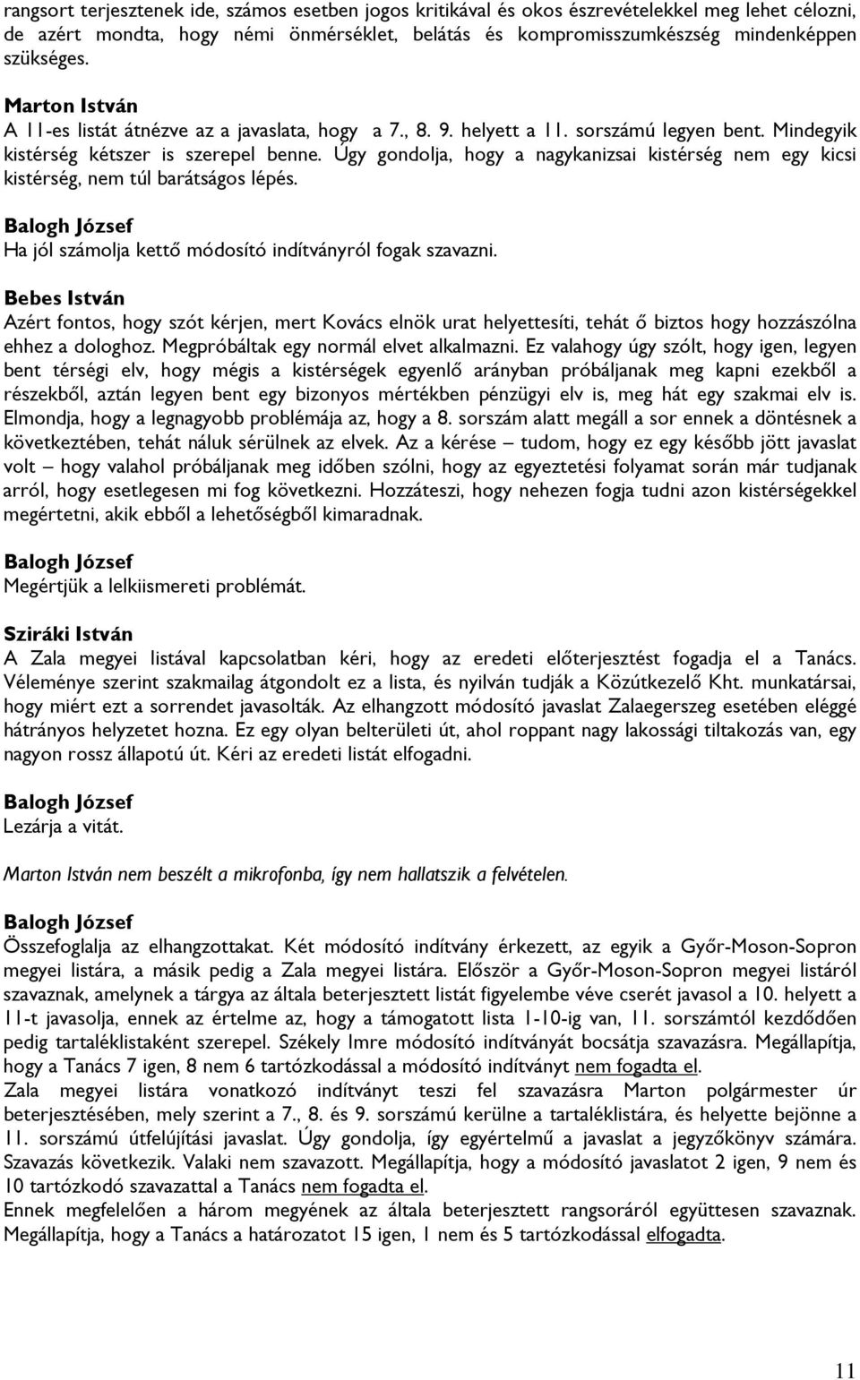 Úgy gondolja, hogy a nagykanizsai kistérség nem egy kicsi kistérség, nem túl barátságos lépés. Ha jól számolja kettő módosító indítványról fogak szavazni.