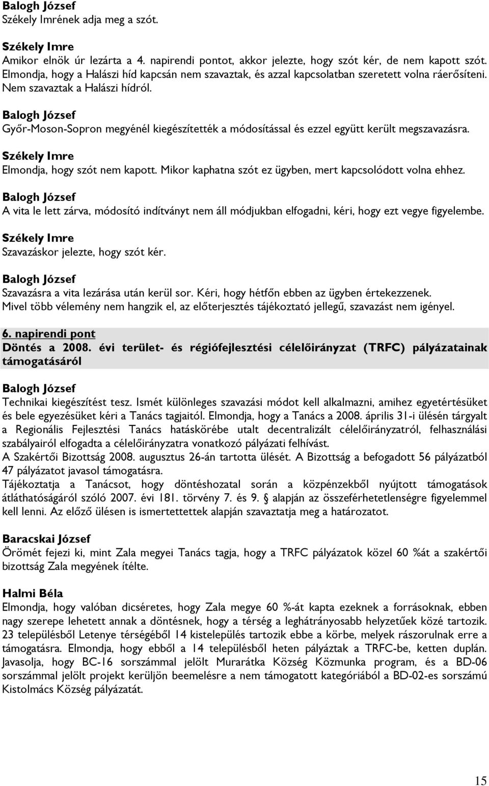 megyénél kiegészítették a módosítással és ezzel együtt került megszavazásra. Székely Imre Elmondja, hogy szót nem kapott. Mikor kaphatna szót ez ügyben, mert kapcsolódott volna ehhez.