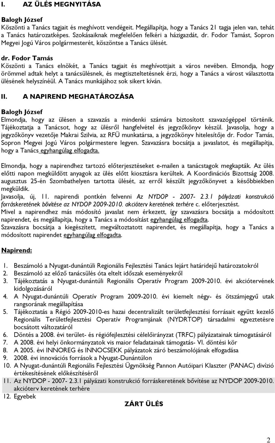 Elmondja, hogy örömmel adtak helyt a tanácsülésnek, és megtiszteltetésnek érzi, hogy a Tanács a várost választotta ülésének helyszínéül. A Tanács munkájához sok sikert kíván. II.