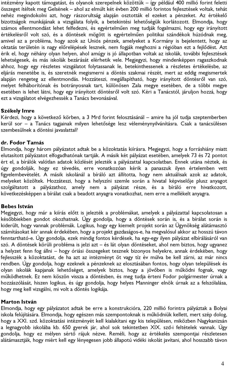 Elmondja, hogy számos ellentmondást lehet felfedezni, és egyértelműen meg tudják fogalmazni, hogy egy irányított értékelésről volt szó, és a döntések mögött is egyértelműen politikai szándékok