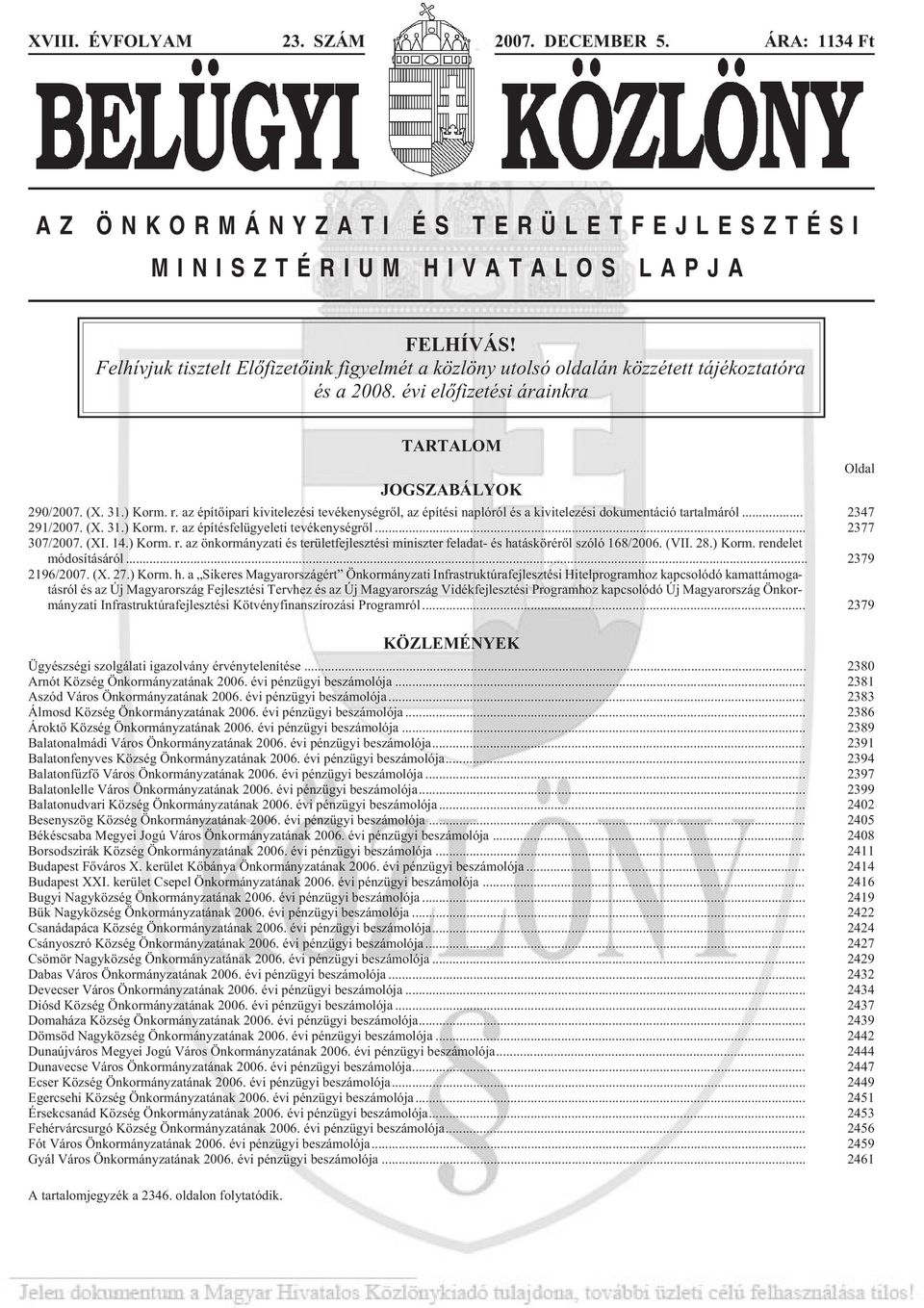 az építõipari kivitelezési tevékenységrõl, az építési naplóról és a kivitelezési dokumentáció tartalmáról... 2347 291/2007. (X. 31.) Korm. r. az építésfelügyeleti tevékenységrõl... 2377 307/2007. (XI.