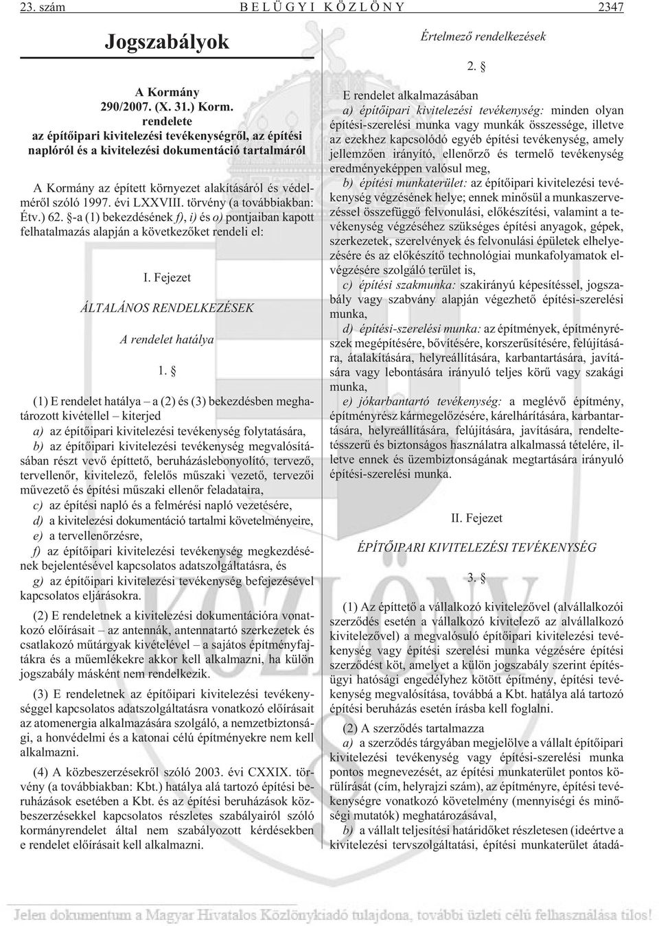 törvény (a továbbiakban: Étv.) 62. -a (1) bekezdésének f), i) és o) pontjaiban kapott felhatalmazás alapján a következõket rendeli el: I. Fejezet ÁLTALÁNOS RENDELKEZÉSEK A rendelet hatálya 1.