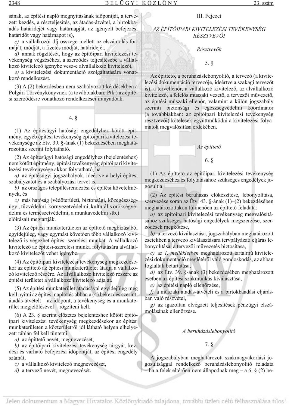 határnapot is), c) a vállalkozói díj összege mellett az elszámolás formáját, módját, a fizetés módját, határidejét, d) annak rögzítését, hogy az építõipari kivitelezési tevékenység végzéséhez, a