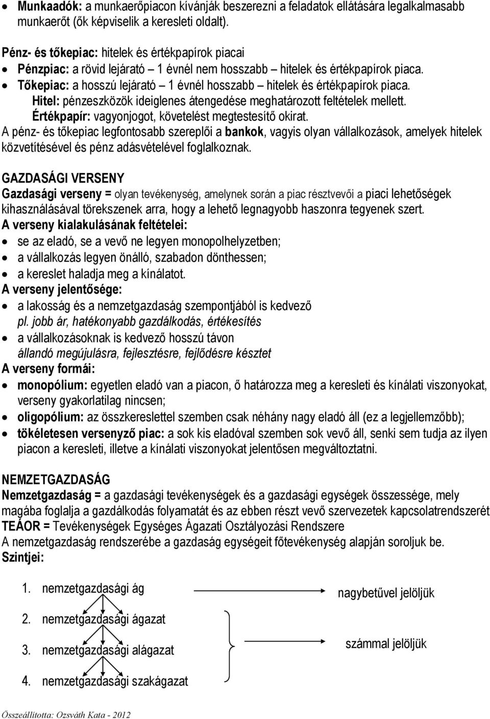 Tıkepiac: a hosszú lejárató 1 évnél hosszabb hitelek és értékpapírok piaca. Hitel: pénzeszközök ideiglenes átengedése meghatározott feltételek mellett.