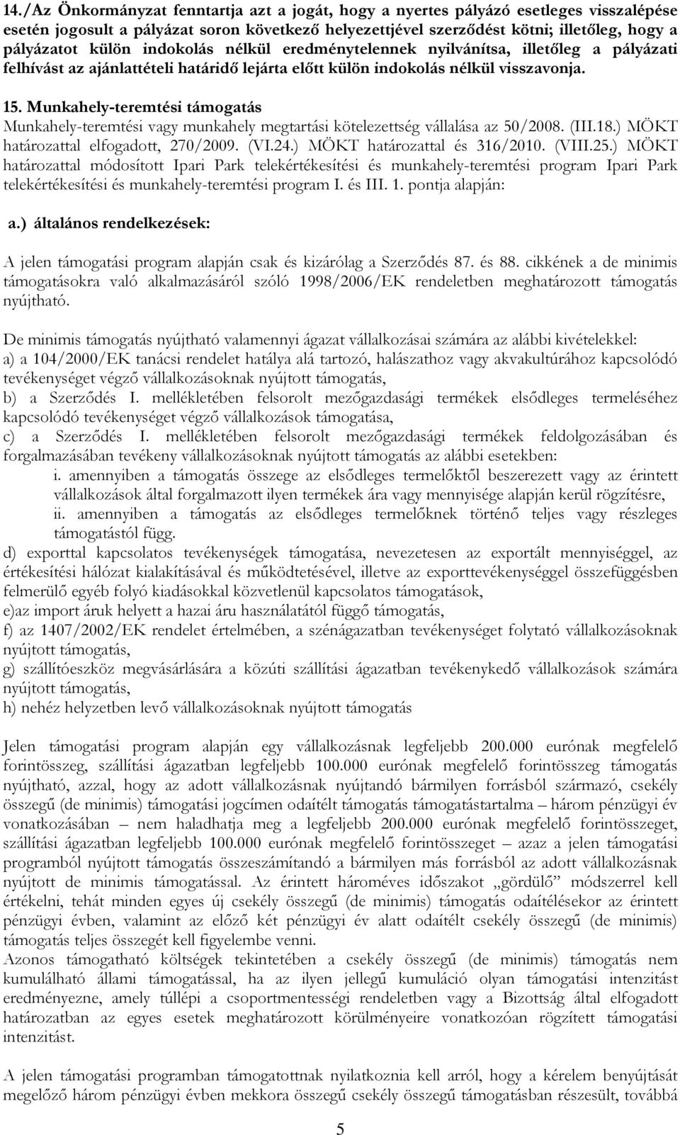 Munkahely-teremtési támogatás Munkahely-teremtési vagy munkahely megtartási kötelezettség vállalása az 50/2008. (III.18.) MÖKT határozattal elfogadott, 270/2009. (VI.24.