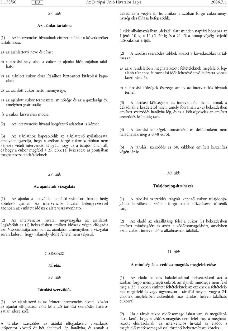 c) az ajánlott cukor elszállításához biztosított kitárolási kapacitás; d) az ajánlott cukor nettó mennyisége; e) az ajánlott cukor természete, minősége és az a gazdasági év, amelyben gyártották; f) a