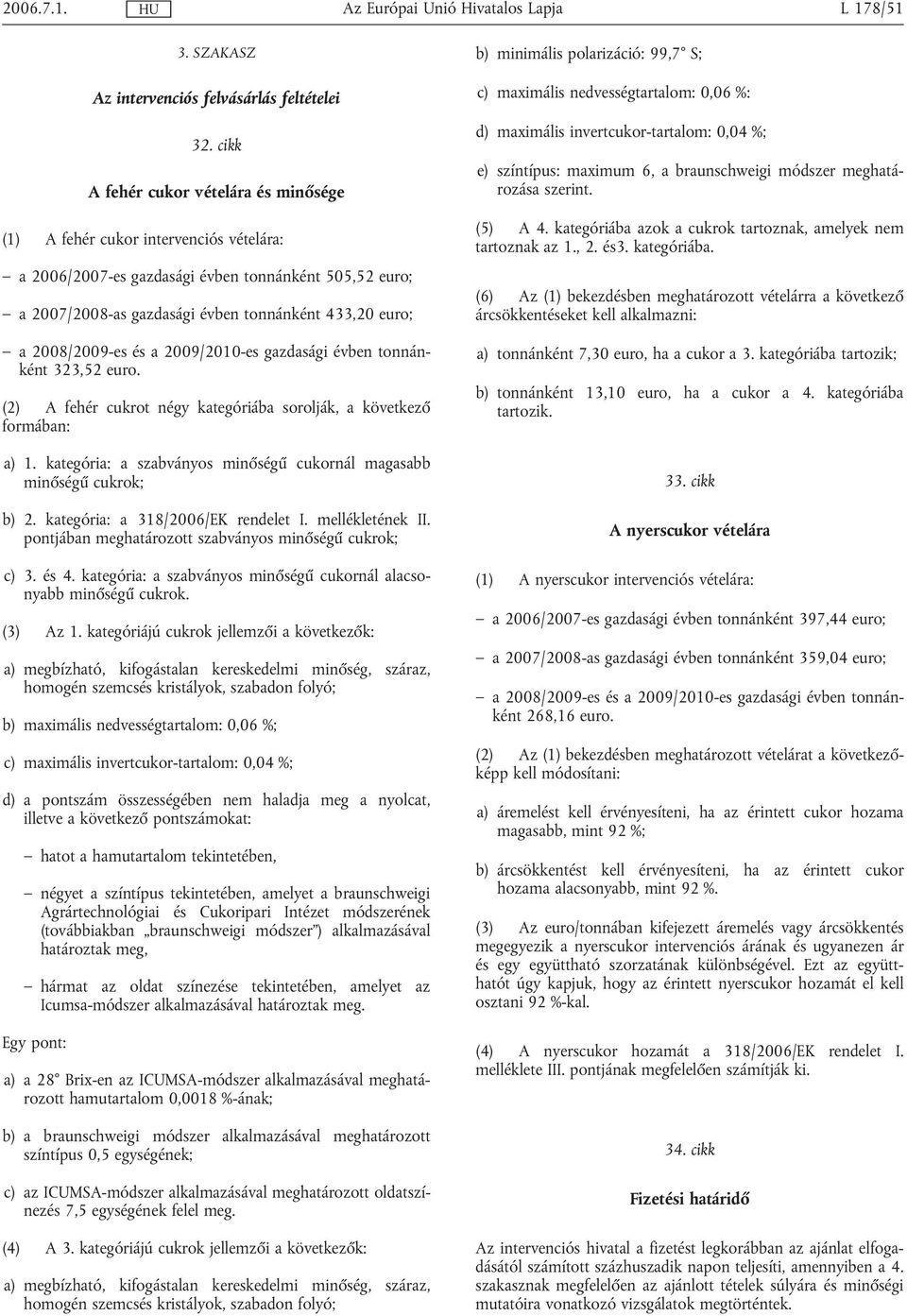 2008/2009-es és a 2009/2010-es gazdasági évben tonnánként 323,52 euro. (2) A fehér cukrot négy kategóriába sorolják, a következő formában: a) 1.