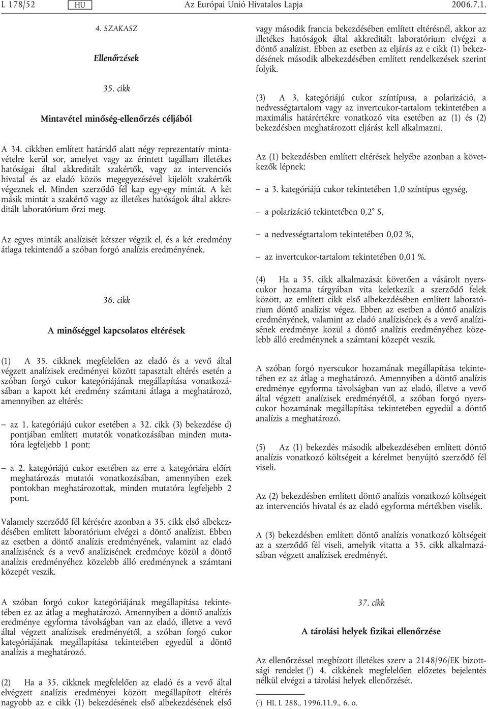 közös megegyezésével kijelölt szakértők végeznek el. Minden szerződő fél kap egy-egy mintát. A két másik mintát a szakértő vagy az illetékes hatóságok által akkreditált laboratórium őrzi meg.
