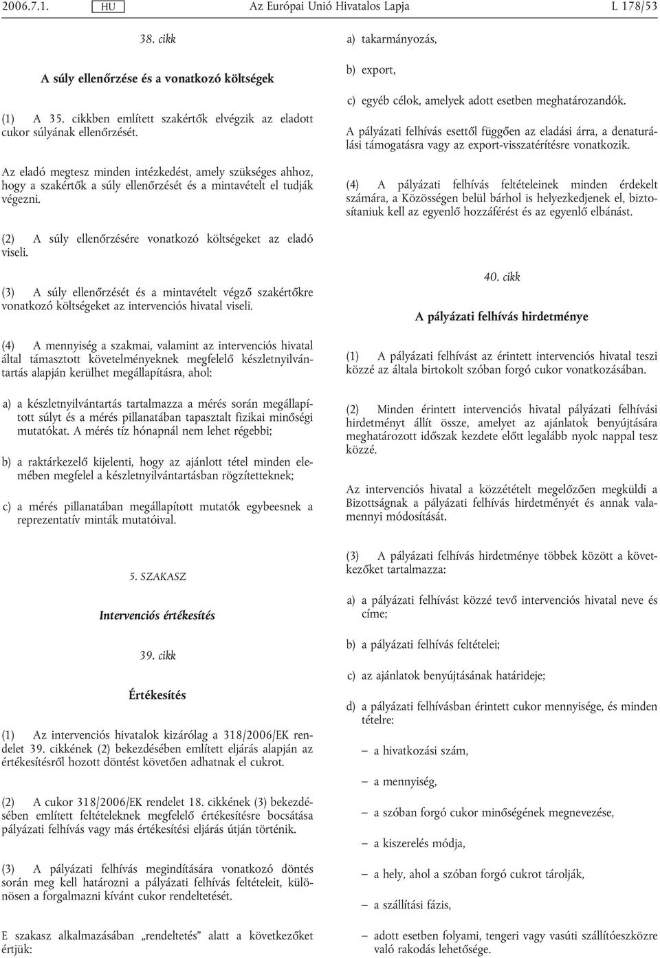 a) takarmányozás, b) export, c) egyéb célok, amelyek adott esetben meghatározandók.