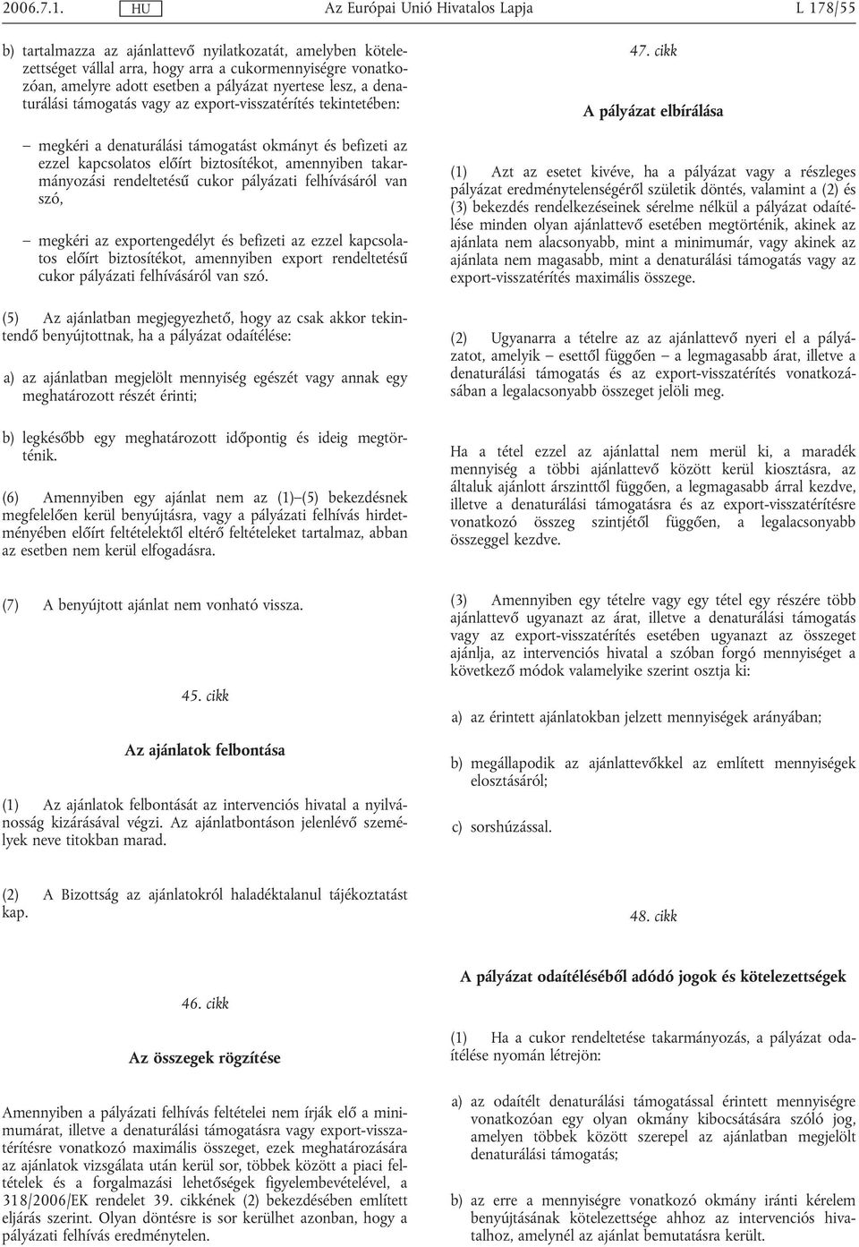támogatás vagy az export-visszatérítés tekintetében: megkéri a denaturálási támogatást okmányt és befizeti az ezzel kapcsolatos előírt biztosítékot, amennyiben takarmányozási rendeltetésű cukor