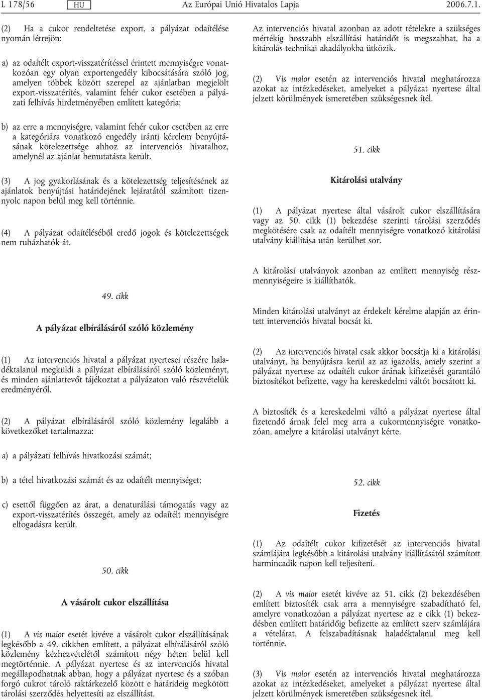 a mennyiségre, valamint fehér cukor esetében az erre a kategóriára vonatkozó engedély iránti kérelem benyújtásának kötelezettsége ahhoz az intervenciós hivatalhoz, amelynél az ajánlat bemutatásra