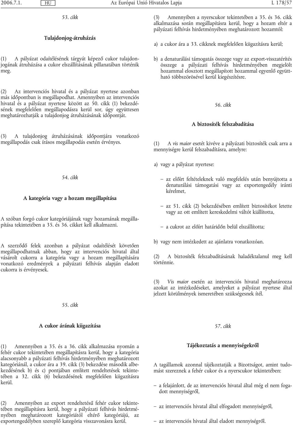 cikk (1) bekezdésének megfelelően megállapodásra kerül sor, úgy együttesen meghatározhatják a tulajdonjog átruházásának időpontját.