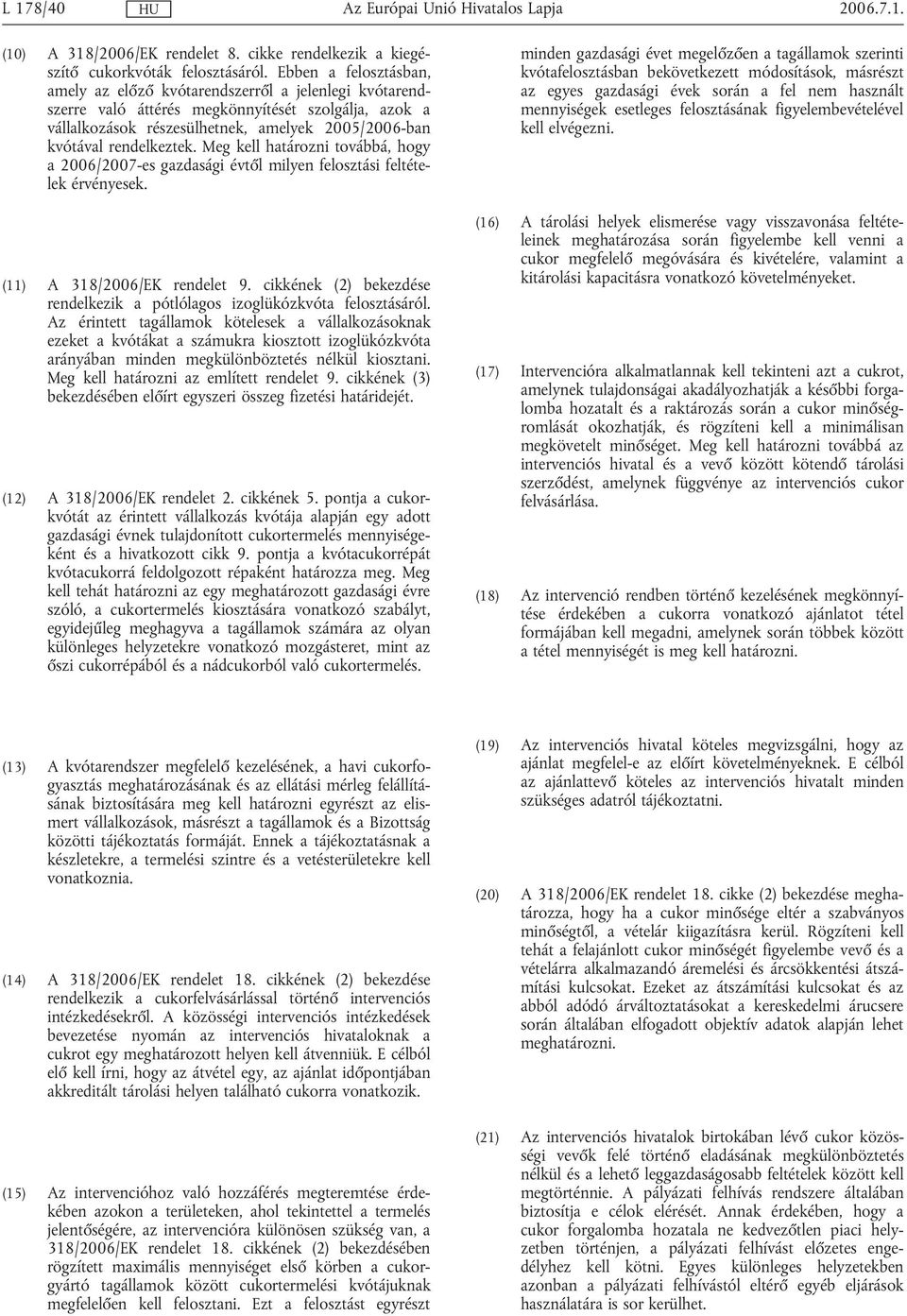 rendelkeztek. Meg kell határozni továbbá, hogy a 2006/2007-es gazdasági évtől milyen felosztási feltételek érvényesek. (11) A 318/2006/EK rendelet 9.