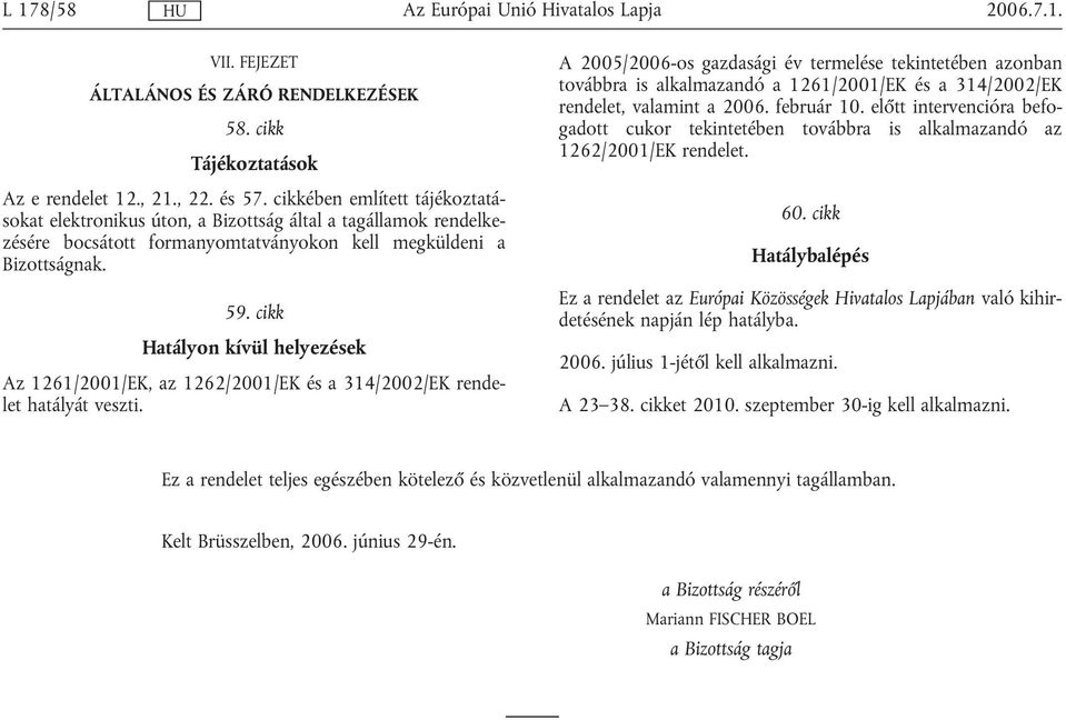 cikk Hatályon kívül helyezések Az 1261/2001/EK, az 1262/2001/EK és a 314/2002/EK rendelet hatályát veszti.