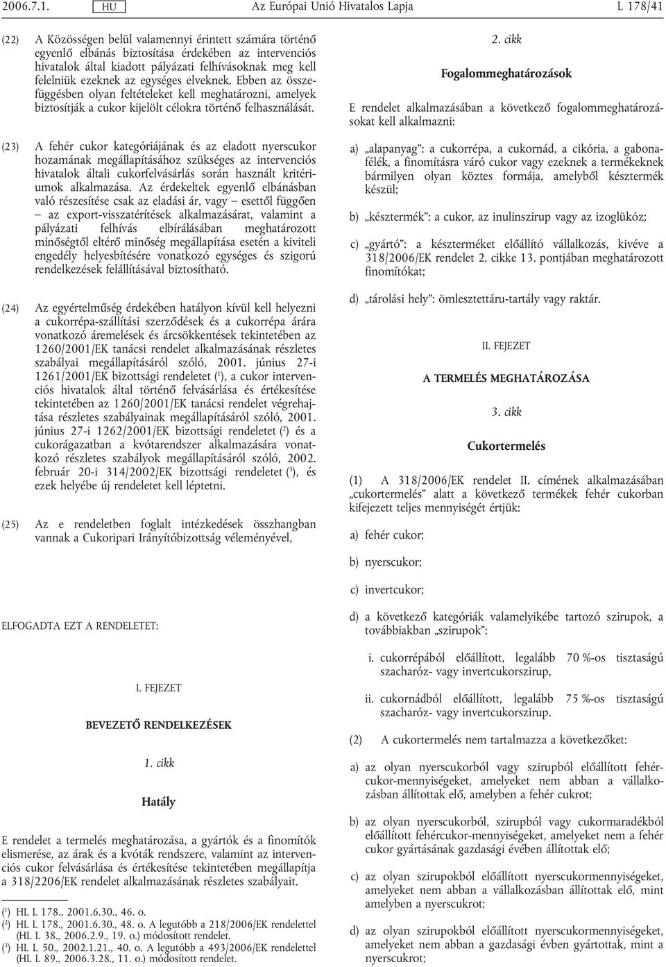 az egységes elveknek. Ebben az összefüggésben olyan feltételeket kell meghatározni, amelyek biztosítják a cukor kijelölt célokra történő felhasználását.