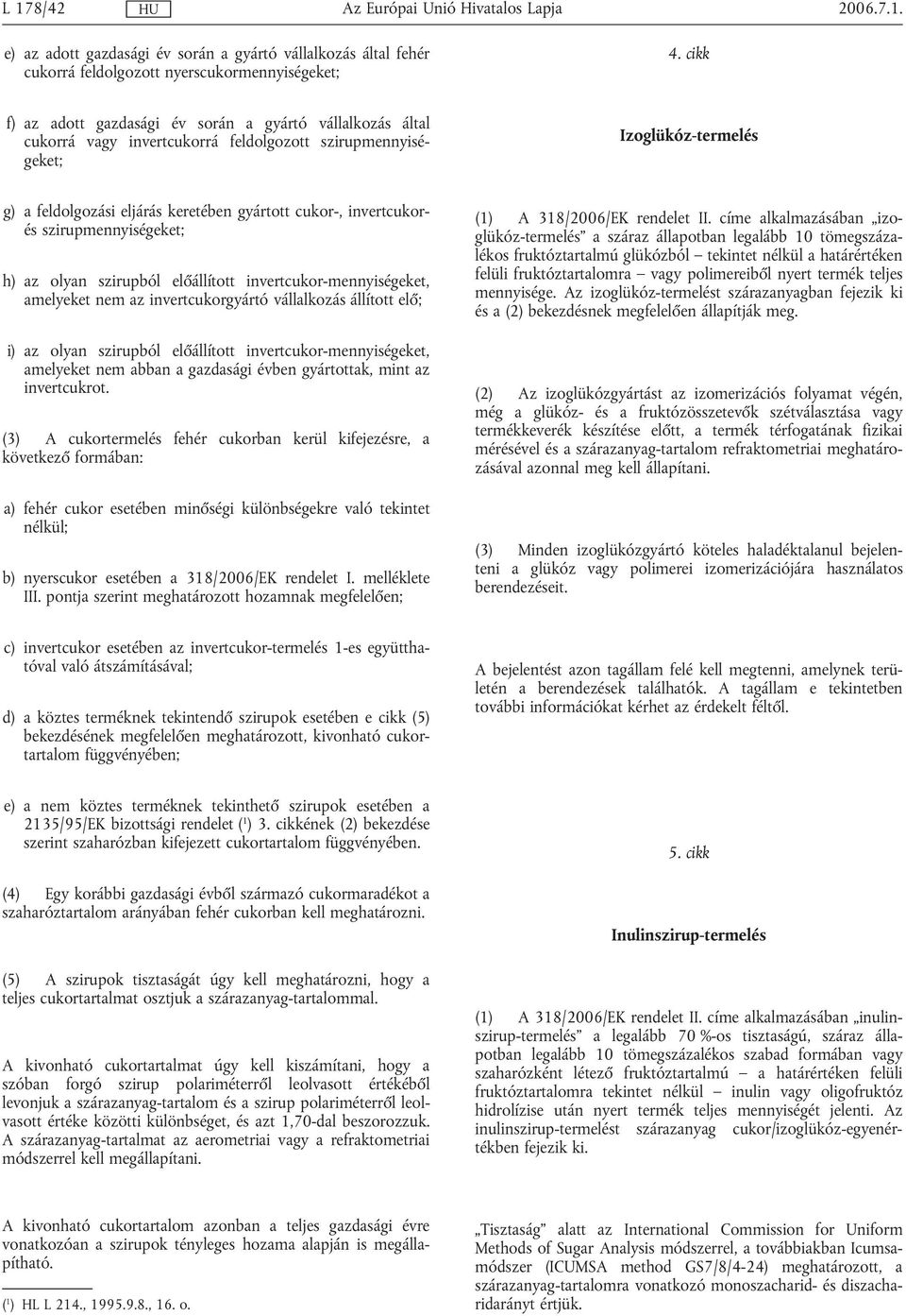 invertcukorés szirupmennyiségeket; h) az olyan szirupból előállított invertcukor-mennyiségeket, amelyeket nem az invertcukorgyártó vállalkozás állított elő; i) az olyan szirupból előállított