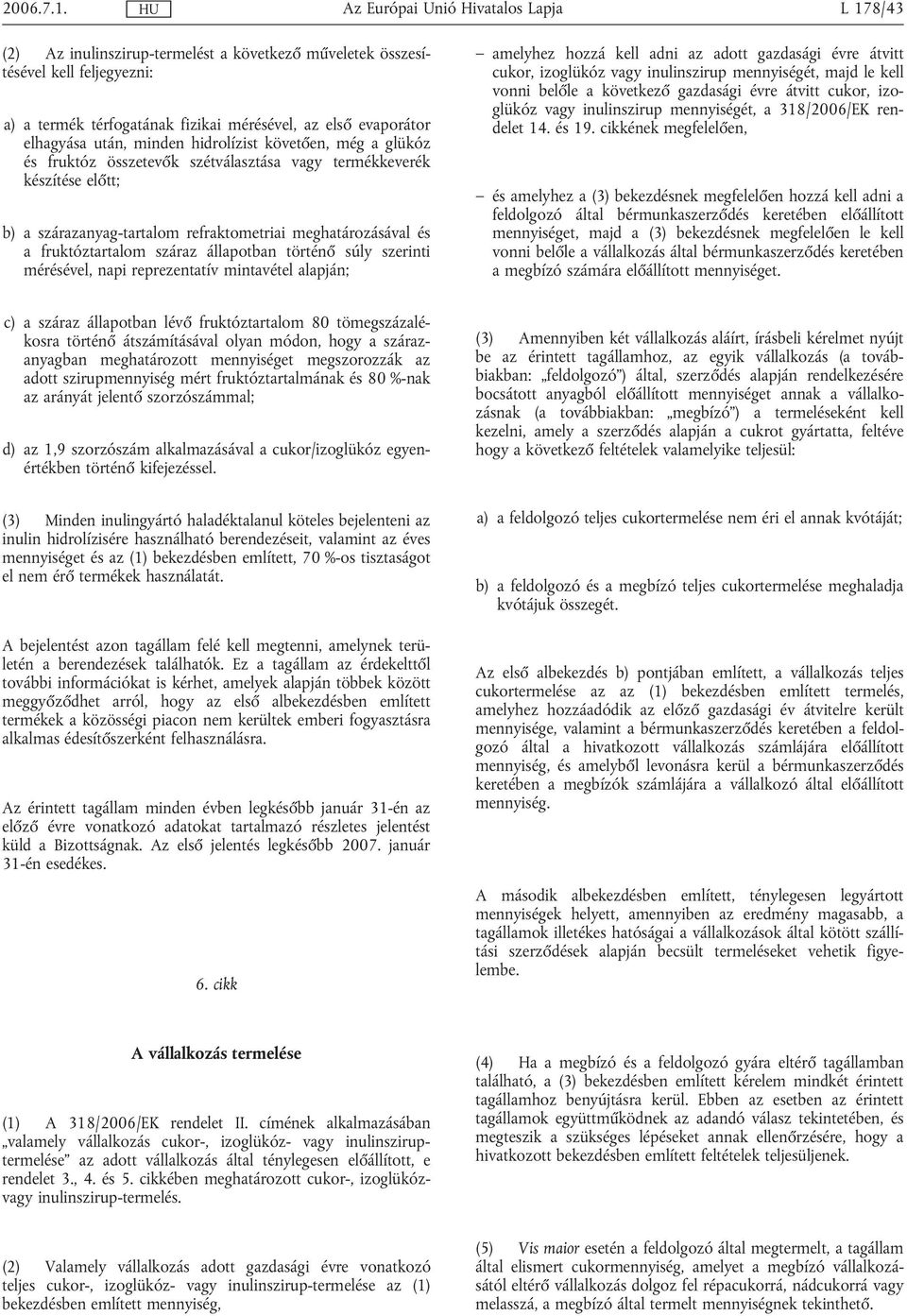 követően, még a glükóz és fruktóz összetevők szétválasztása vagy termékkeverék készítése előtt; b) a szárazanyag-tartalom refraktometriai meghatározásával és a fruktóztartalom száraz állapotban