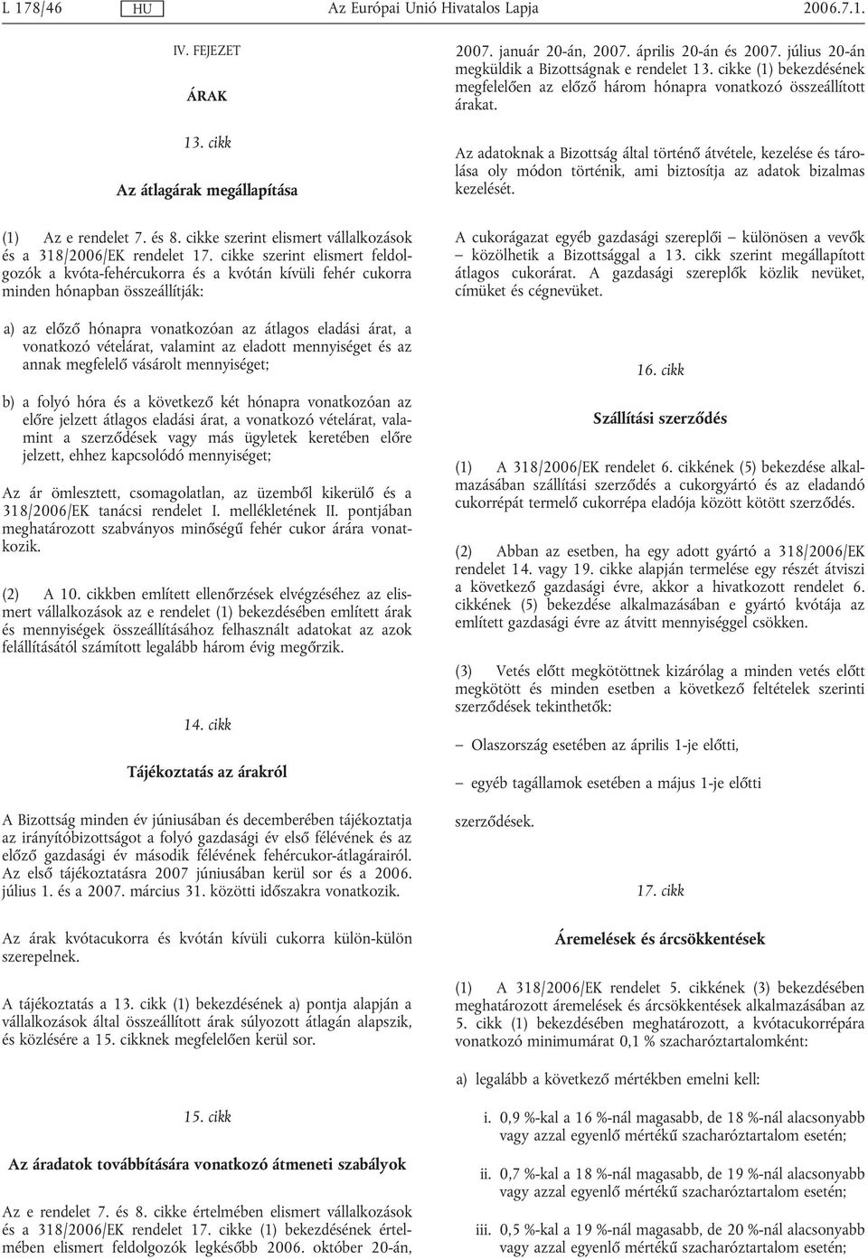 valamint az eladott mennyiséget és az annak megfelelő vásárolt mennyiséget; b) a folyó hóra és a következő két hónapra vonatkozóan az előre jelzett átlagos eladási árat, a vonatkozó vételárat,