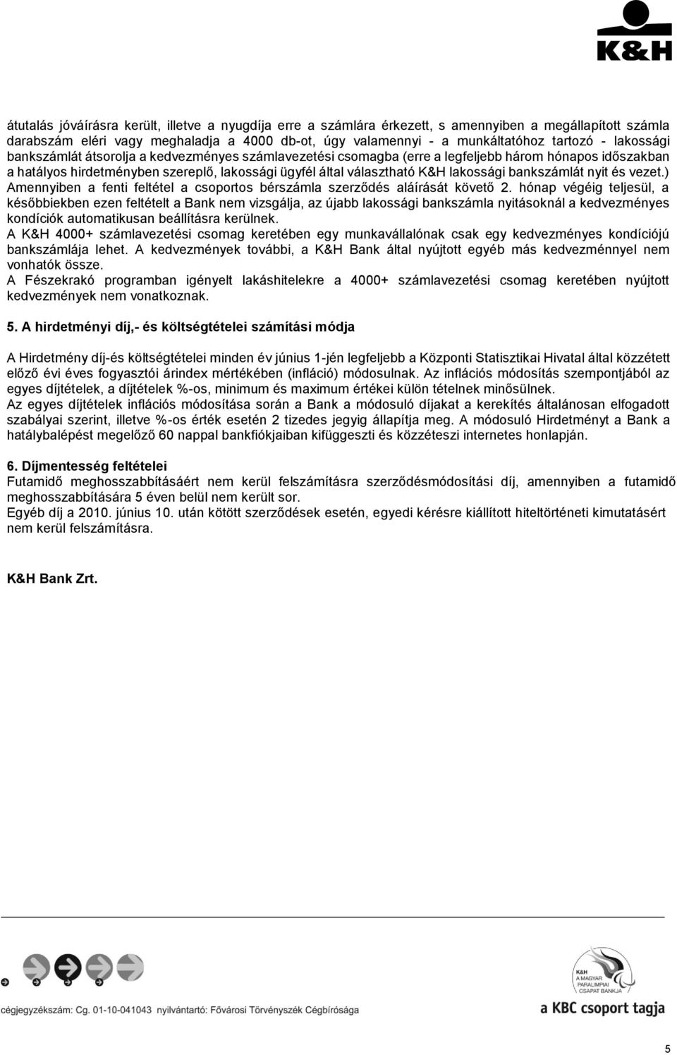 nyit és vezet.) Amennyiben a fenti feltétel a csoportos bérszámla szerződés aláírását követő 2.