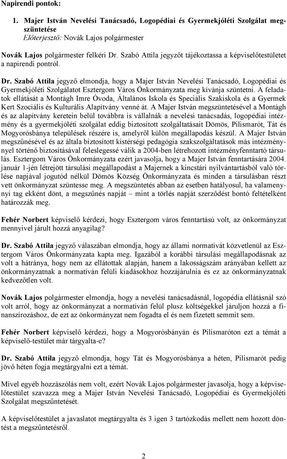 Szabó Attila jegyző elmondja, hogy a Majer István Nevelési Tanácsadó, Logopédiai és Gyermekjóléti Szolgálatot Esztergom Város Önkormányzata meg kívánja szüntetni.