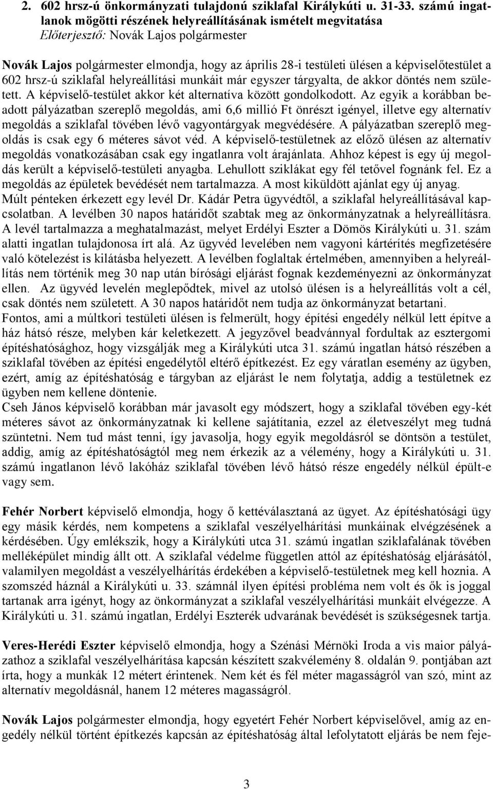 képviselőtestület a 602 hrsz-ú sziklafal helyreállítási munkáit már egyszer tárgyalta, de akkor döntés nem született. A képviselő-testület akkor két alternatíva között gondolkodott.