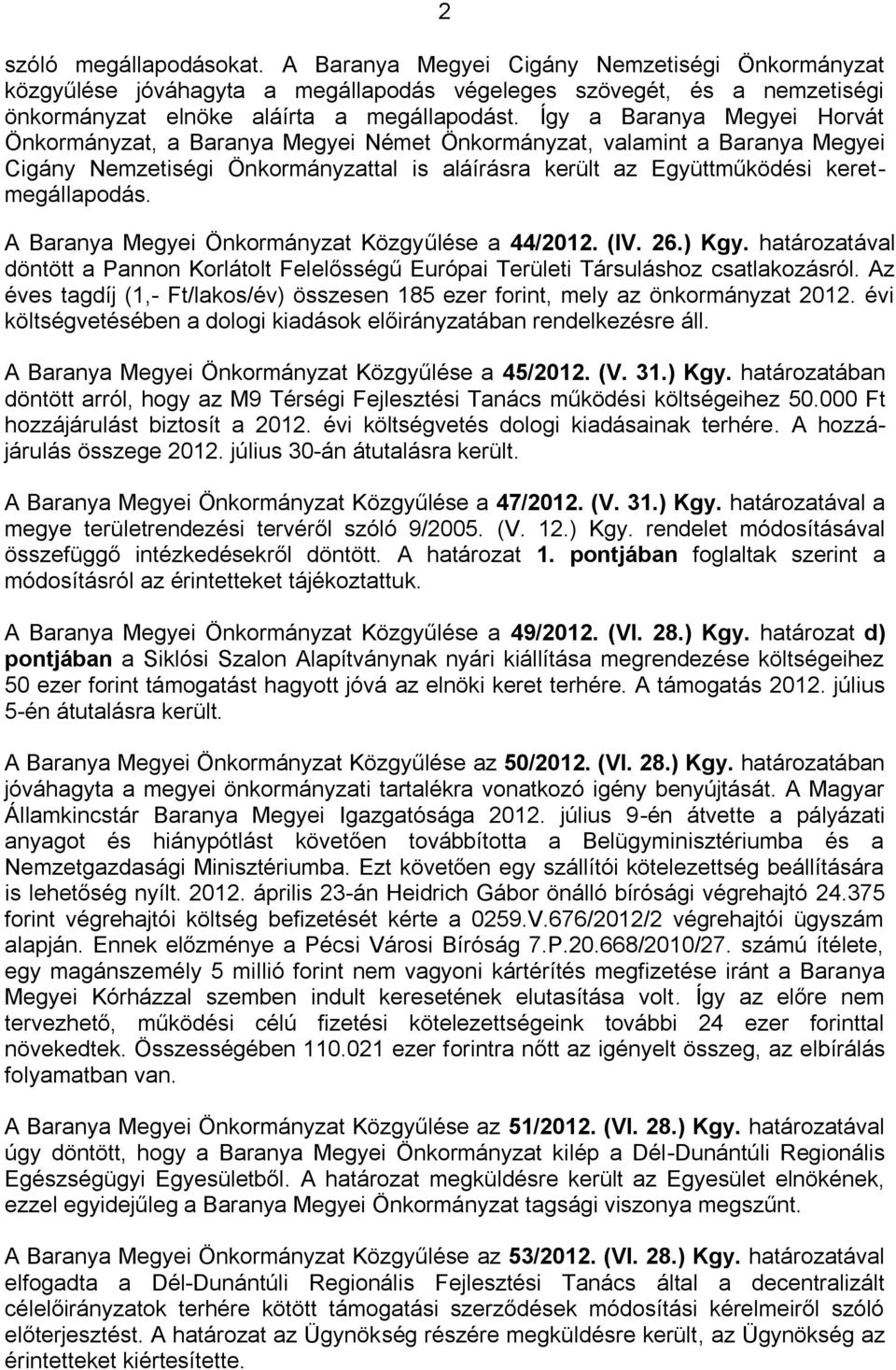 A Baranya Megyei Önkormányzat Közgyűlése a 44/2012. (IV. 26.) Kgy. határozatával döntött a Pannon Korlátolt Felelősségű Európai Területi Társuláshoz csatlakozásról.