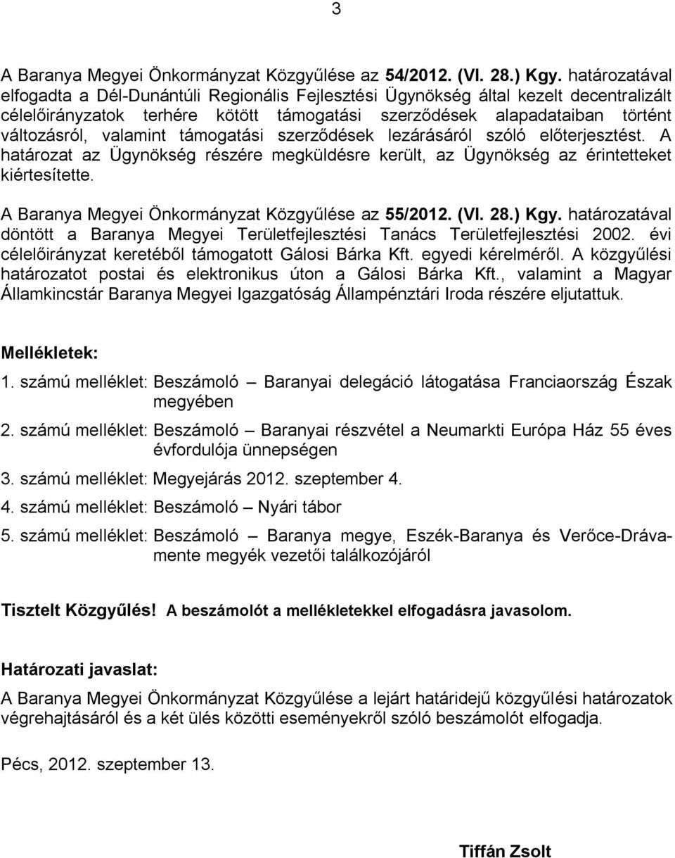 támogatási szerződések lezárásáról szóló előterjesztést. A határozat az Ügynökség részére megküldésre került, az Ügynökség az érintetteket kiértesítette.